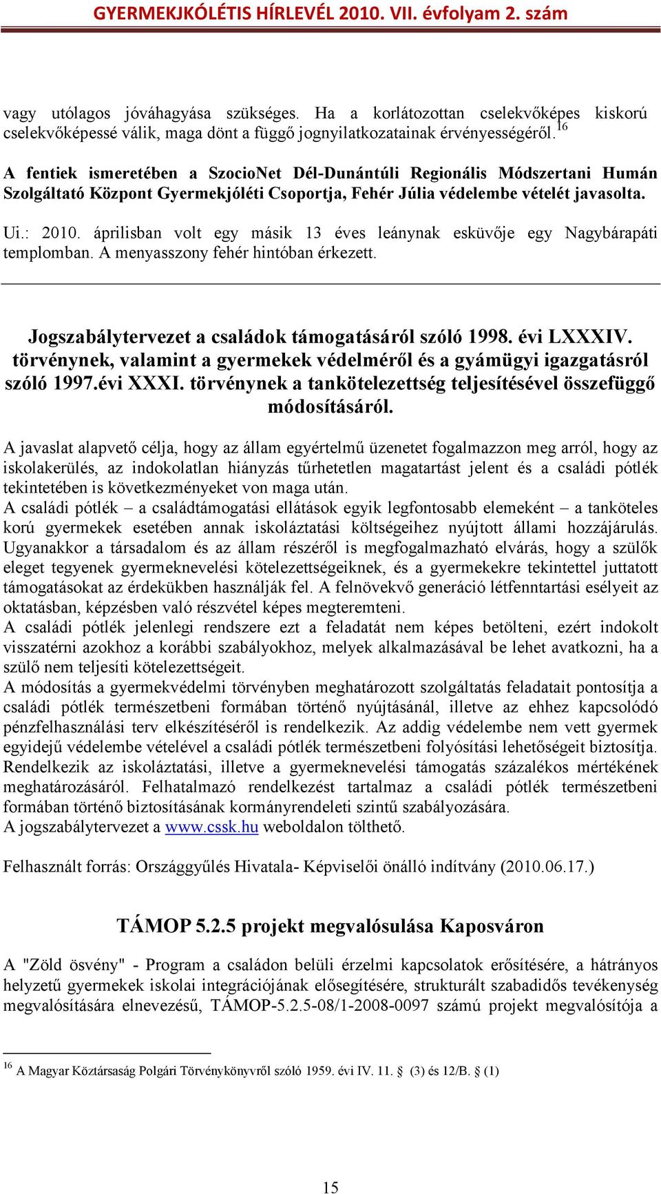 áprilisban volt egy másik 13 éves leánynak esküvője egy Nagybárapáti templomban. A menyasszony fehér hintóban érkezett. Jogszabálytervezet a családok támogatásáról szóló 1998. évi LXXXIV.