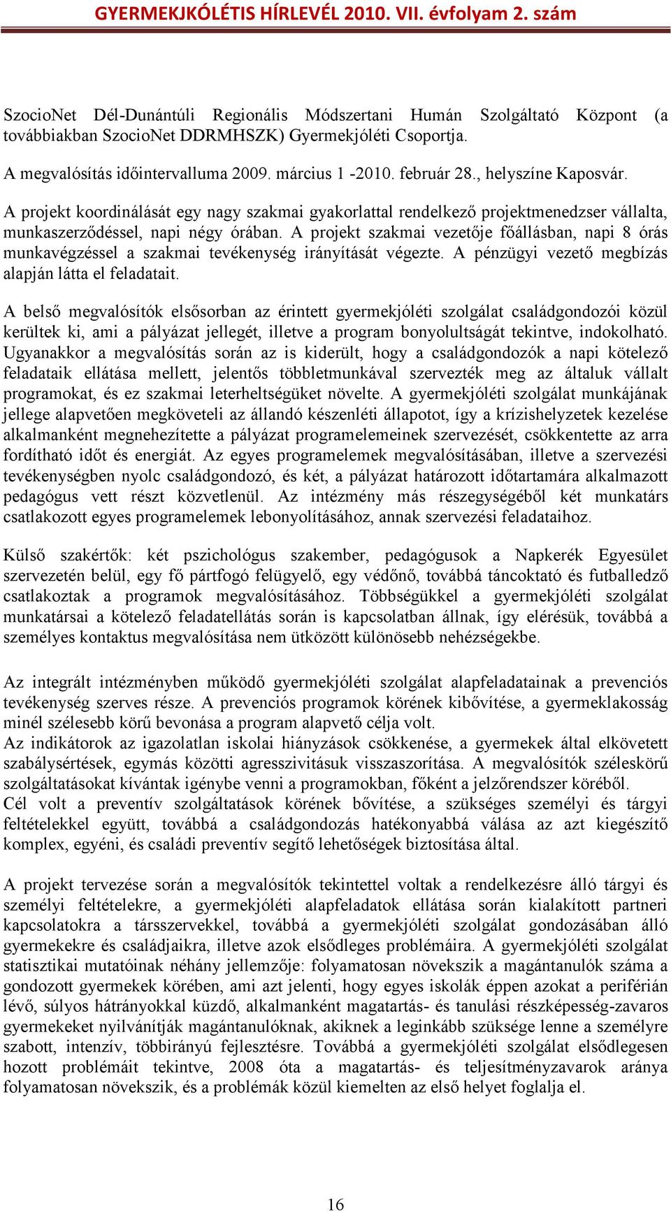 A projekt szakmai vezetője főállásban, napi 8 órás munkavégzéssel a szakmai tevékenység irányítását végezte. A pénzügyi vezető megbízás alapján látta el feladatait.