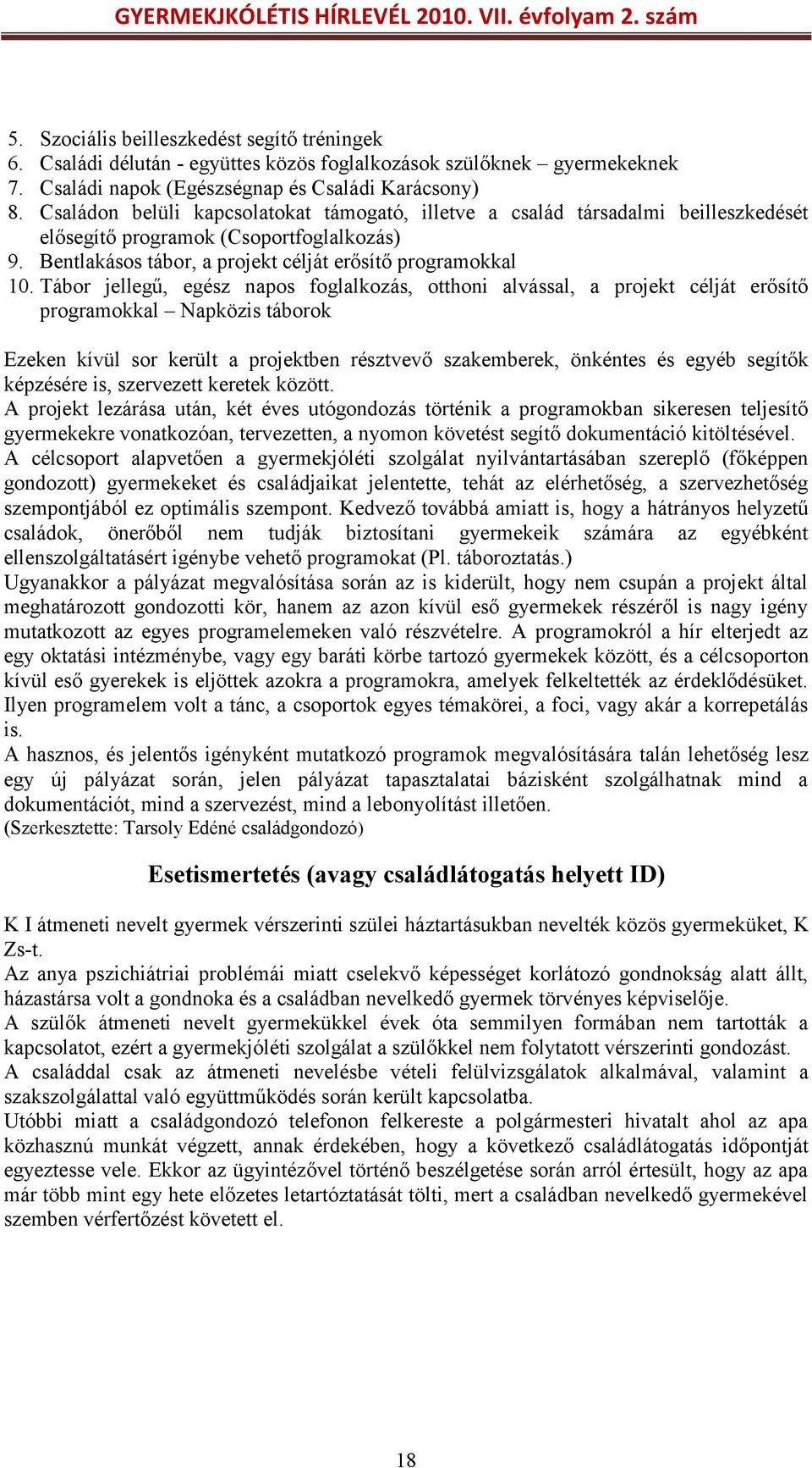 Tábor jellegű, egész napos foglalkozás, otthoni alvással, a projekt célját erősítő programokkal Napközis táborok Ezeken kívül sor került a projektben résztvevő szakemberek, önkéntes és egyéb segítők