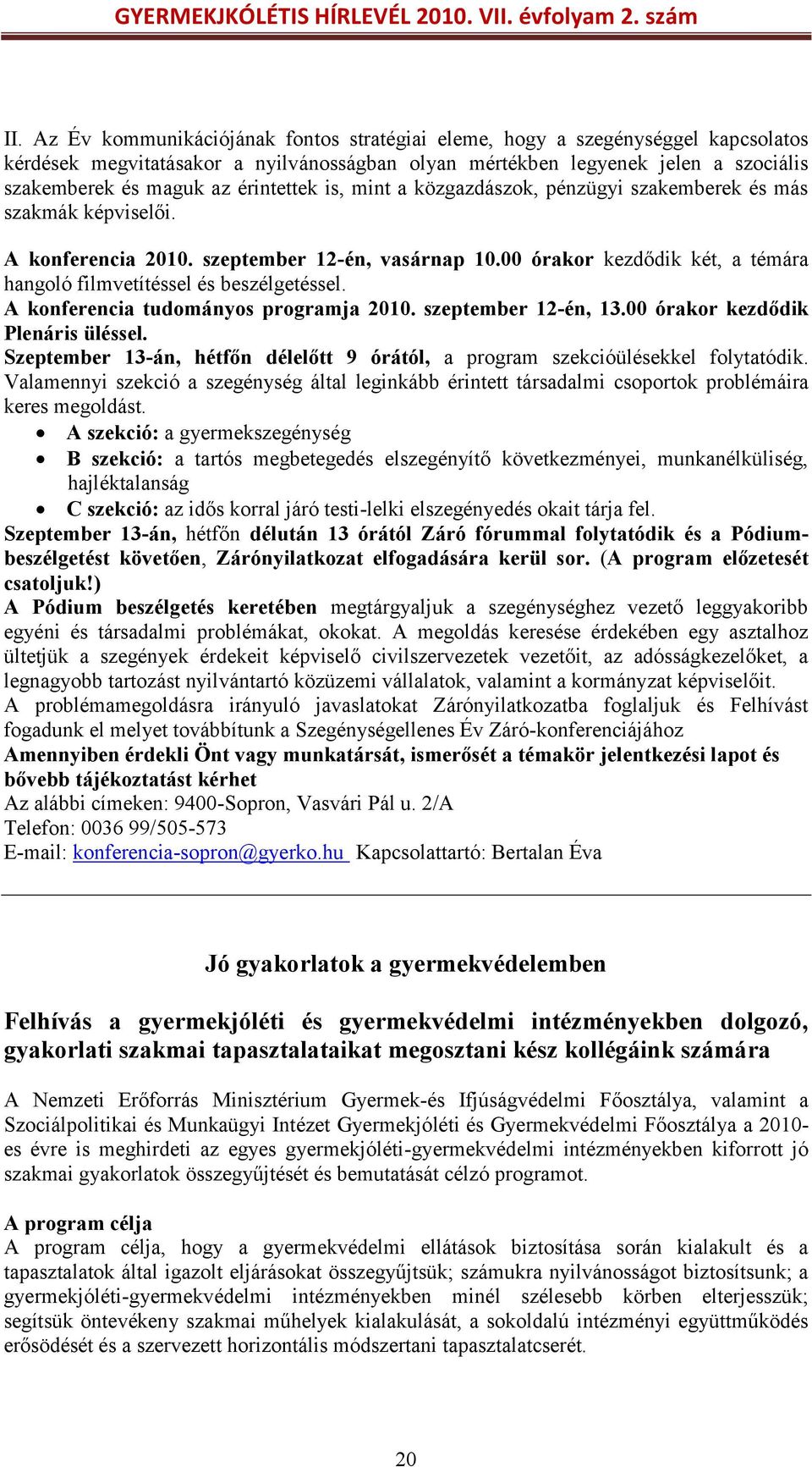 00 órakor kezdődik két, a témára hangoló filmvetítéssel és beszélgetéssel. A konferencia tudományos programja 2010. szeptember 12-én, 13.00 órakor kezdődik Plenáris üléssel.