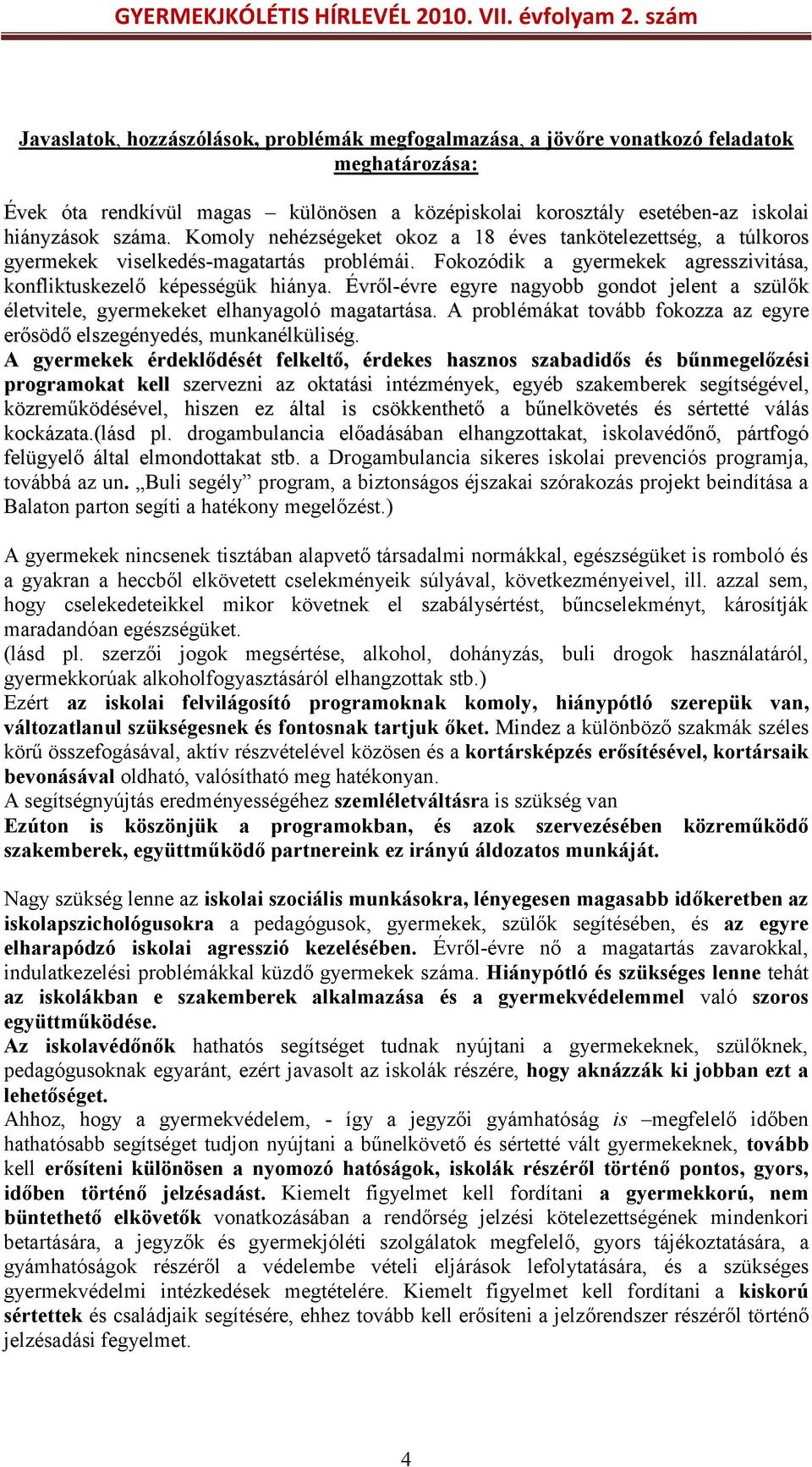 Évről-évre egyre nagyobb gondot jelent a szülők életvitele, gyermekeket elhanyagoló magatartása. A problémákat tovább fokozza az egyre erősödő elszegényedés, munkanélküliség.