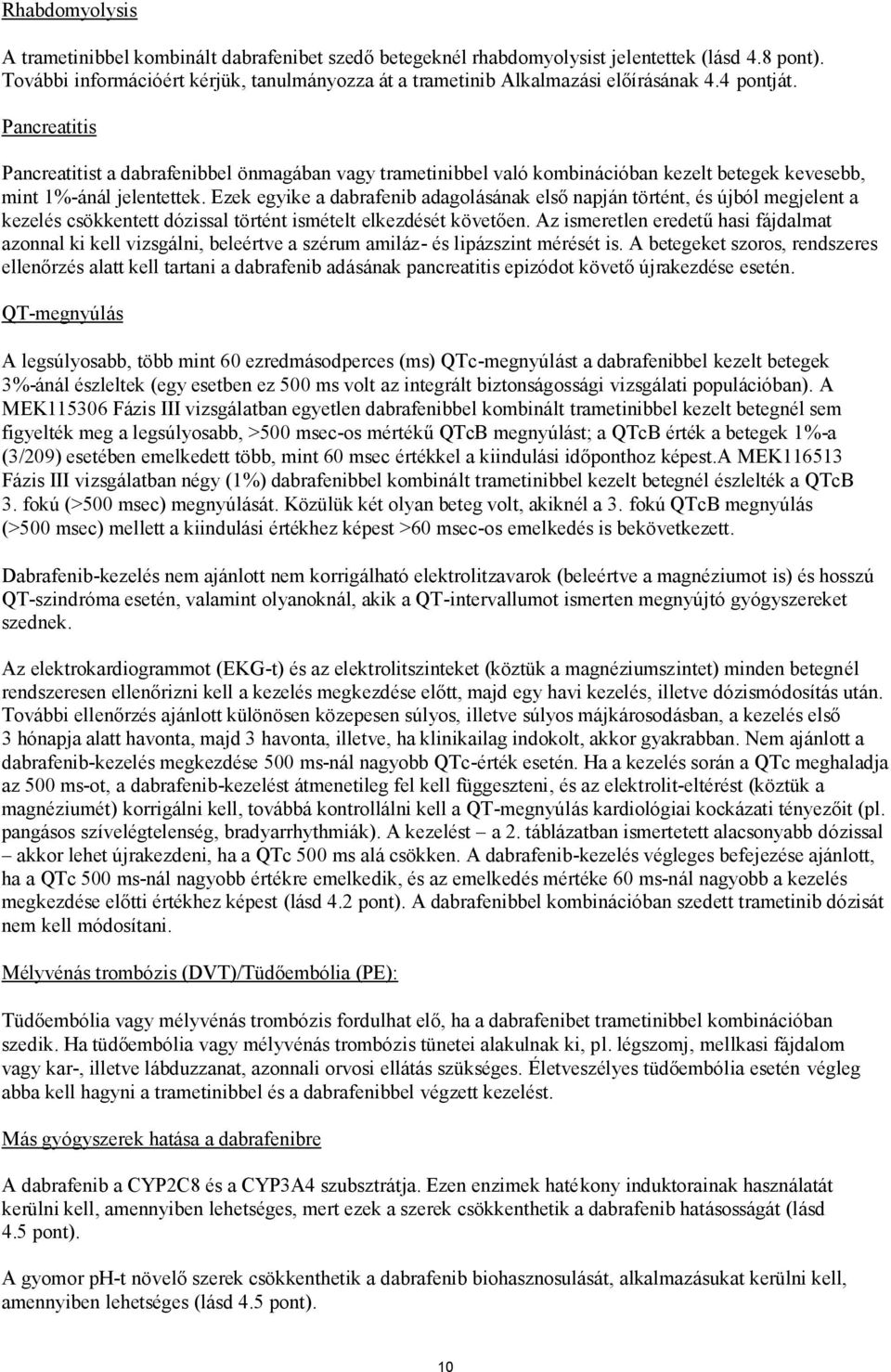 Pancreatitis Pancreatitist a dabrafenibbel önmagában vagy trametinibbel való kombinációban kezelt betegek kevesebb, mint 1%-ánál jelentettek.