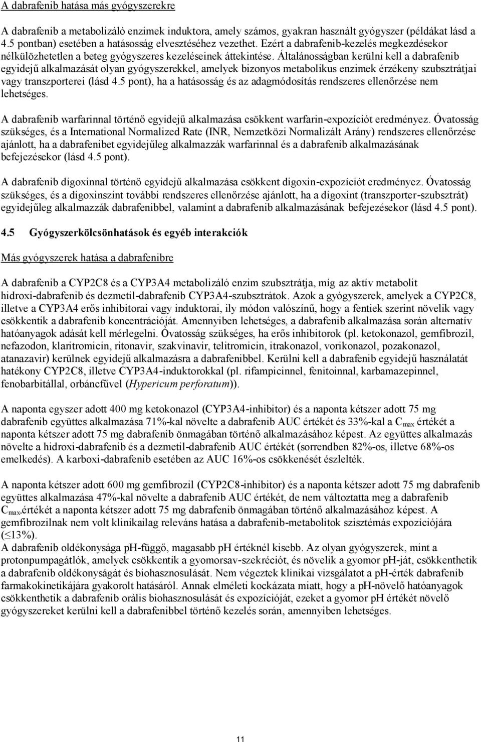 Általánosságban kerülni kell a dabrafenib egyidejű alkalmazását olyan gyógyszerekkel, amelyek bizonyos metabolikus enzimek érzékeny szubsztrátjai vagy transzporterei (lásd 4.