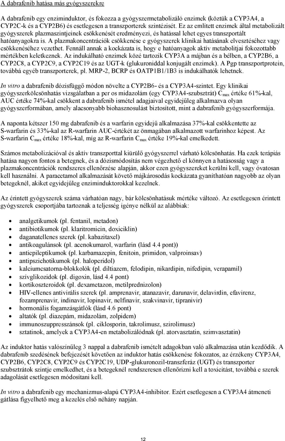 A plazmakoncentrációk csökkenése e gyógyszerek klinikai hatásának elvesztéséhez vagy csökkenéséhez vezethet.