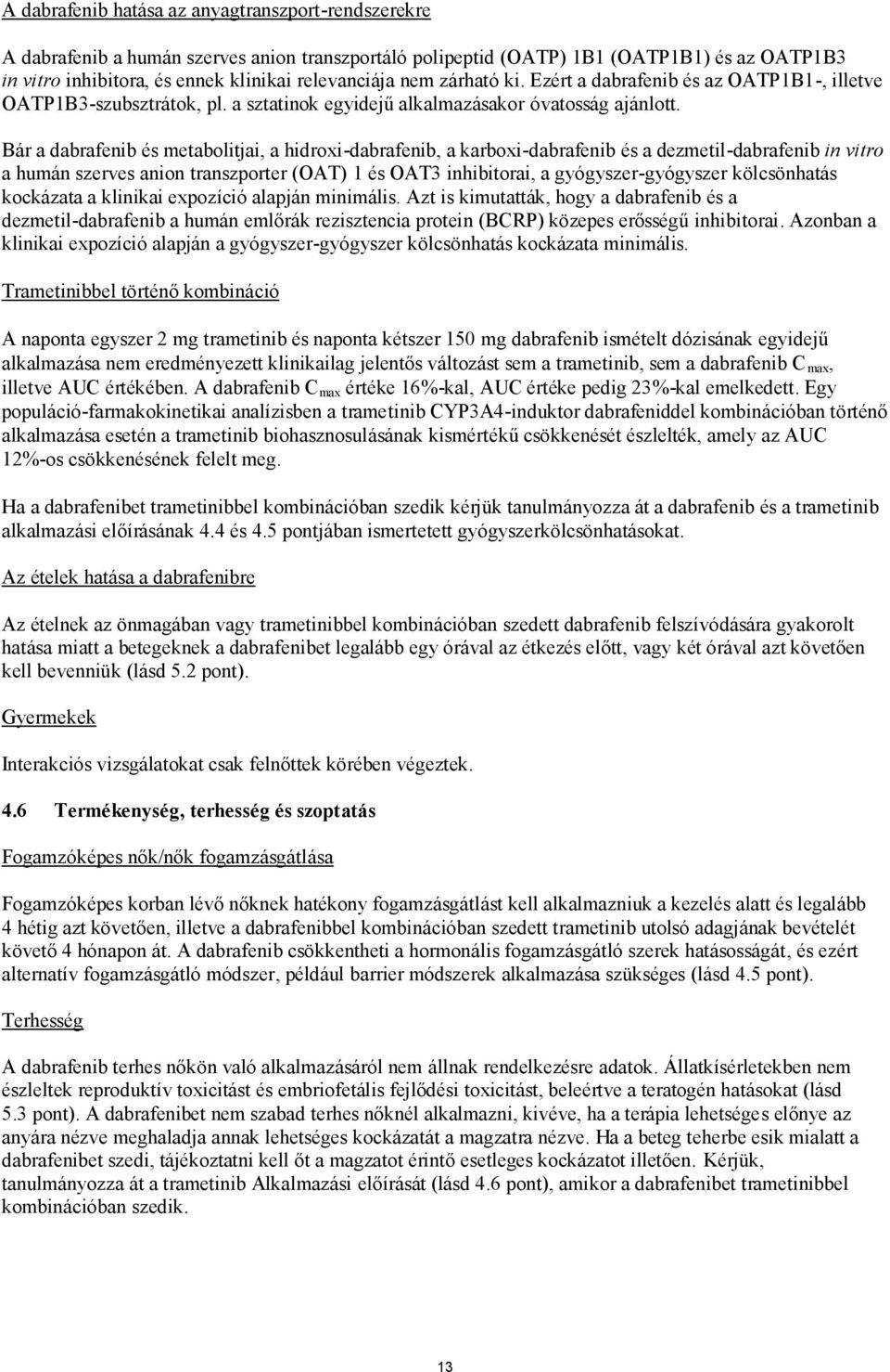 Bár a dabrafenib és metabolitjai, a hidroxi-dabrafenib, a karboxi-dabrafenib és a dezmetil-dabrafenib in vitro a humán szerves anion transzporter (OAT) 1 és OAT3 inhibitorai, a gyógyszer-gyógyszer