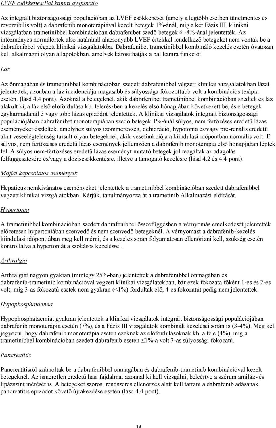 Az intézményes normálérték alsó határánál alacsonyabb LVEF értékkel rendelkező betegeket nem vonták be a dabrafenibbel végzett klinikai vizsgálatokba.