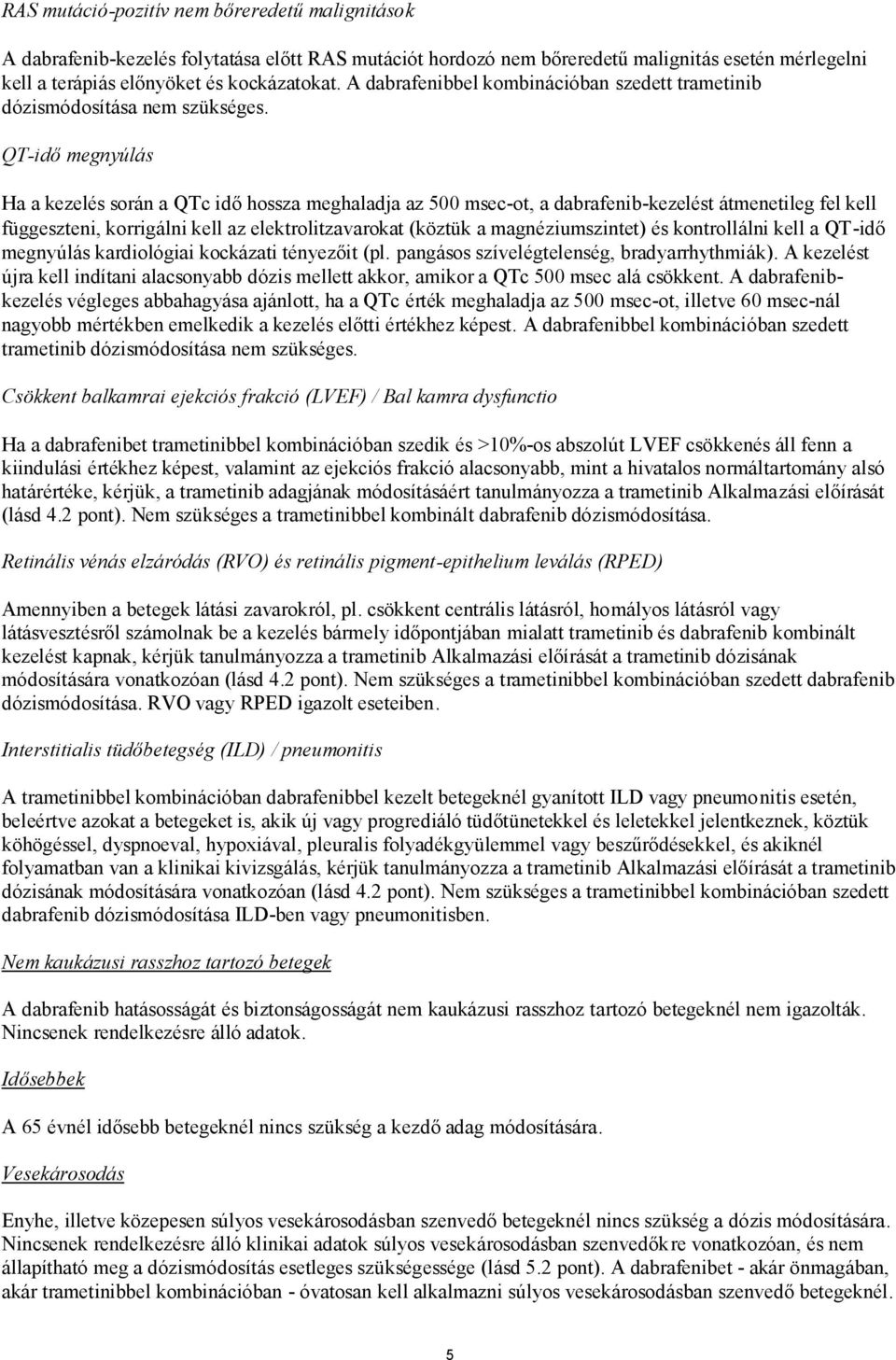 QT-idő megnyúlás Ha a kezelés során a QTc idő hossza meghaladja az 500 msec-ot, a dabrafenib-kezelést átmenetileg fel kell függeszteni, korrigálni kell az elektrolitzavarokat (köztük a