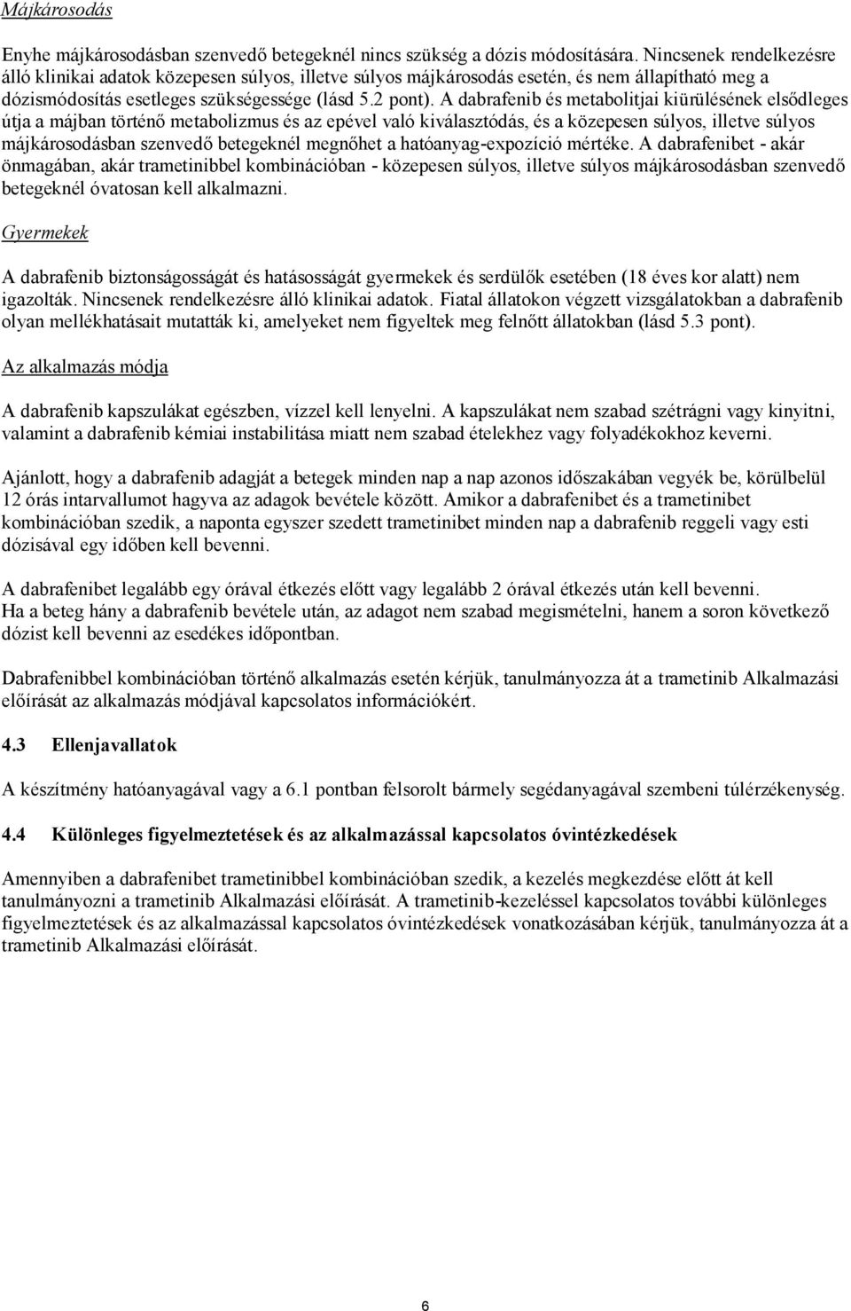 A dabrafenib és metabolitjai kiürülésének elsődleges útja a májban történő metabolizmus és az epével való kiválasztódás, és a közepesen súlyos, illetve súlyos májkárosodásban szenvedő betegeknél