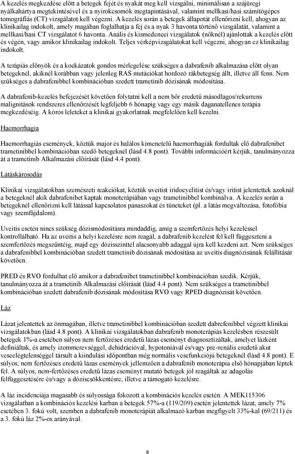 A kezelés során a betegek állapotát ellenőrizni kell, ahogyan az klinikailag indokolt, amely magában foglalhatja a fej és a nyak 3 havonta történő vizsgálatát, valamint a mellkasi/hasi CT vizsgálatot