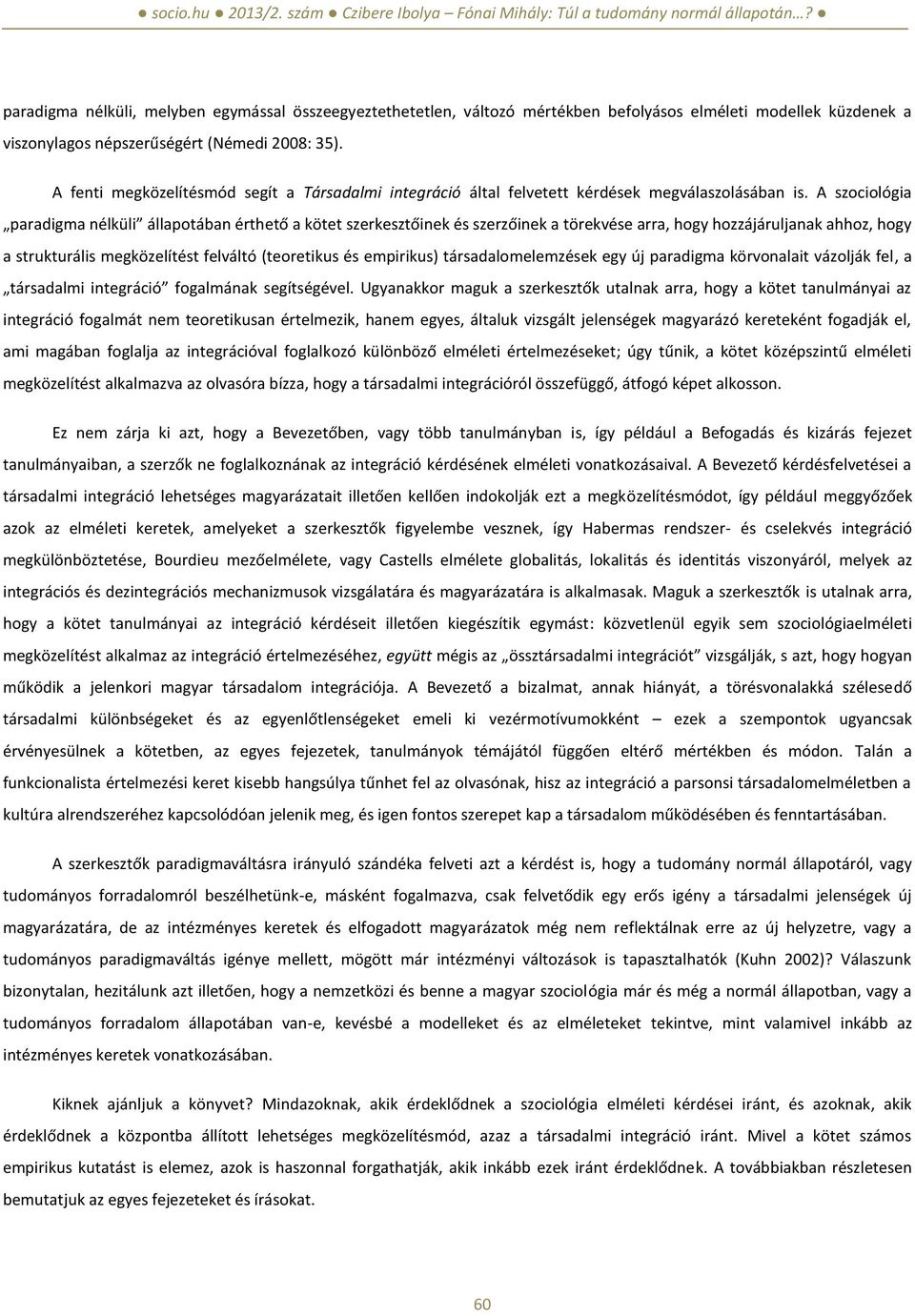 A szociológia paradigma nélküli állapotában érthető a kötet szerkesztőinek és szerzőinek a törekvése arra, hogy hozzájáruljanak ahhoz, hogy a strukturális megközelítést felváltó (teoretikus és