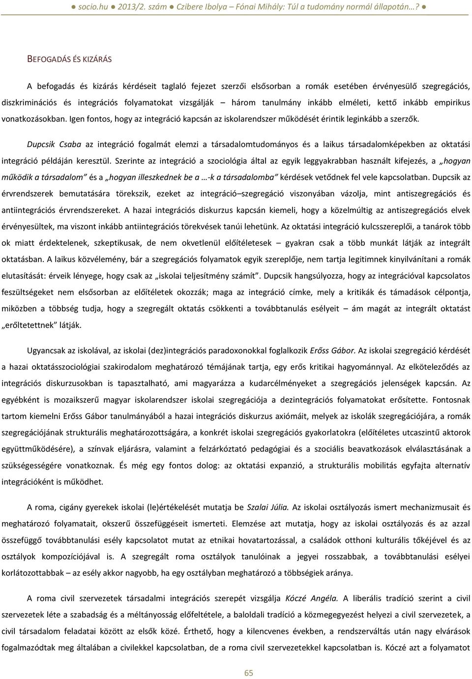 Dupcsik Csaba az integráció fogalmát elemzi a társadalomtudományos és a laikus társadalomképekben az oktatási integráció példáján keresztül.