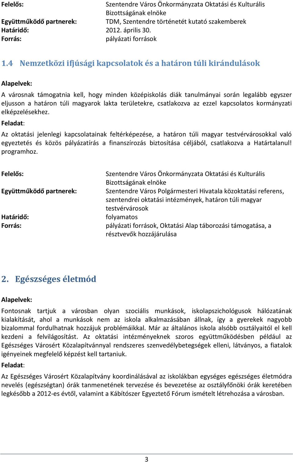 területekre, csatlakozva az ezzel kapcsolatos kormányzati elképzelésekhez.