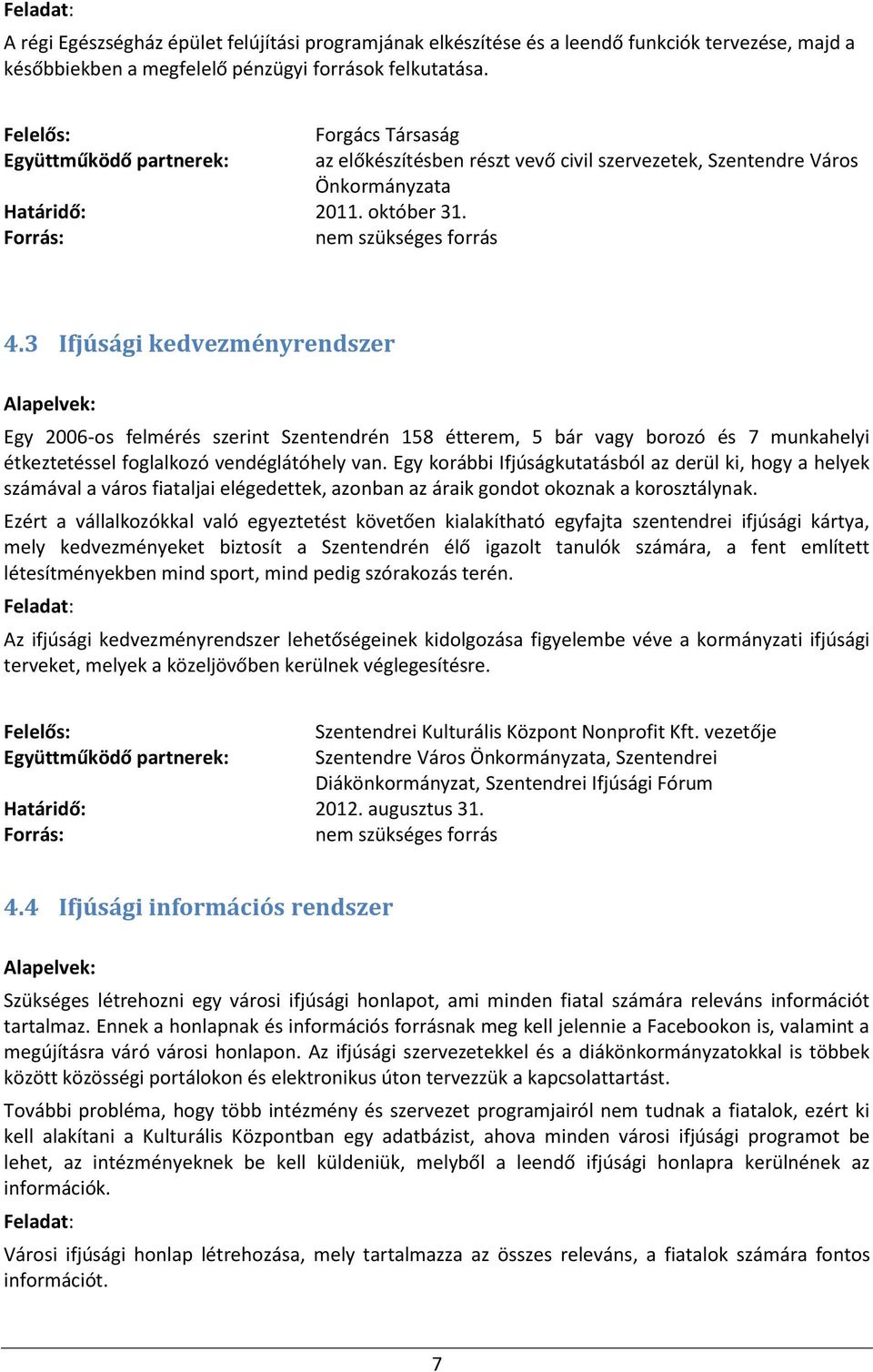 3 Ifjúsági kedvezményrendszer Egy 2006-os felmérés szerint Szentendrén 158 étterem, 5 bár vagy borozó és 7 munkahelyi étkeztetéssel foglalkozó vendéglátóhely van.