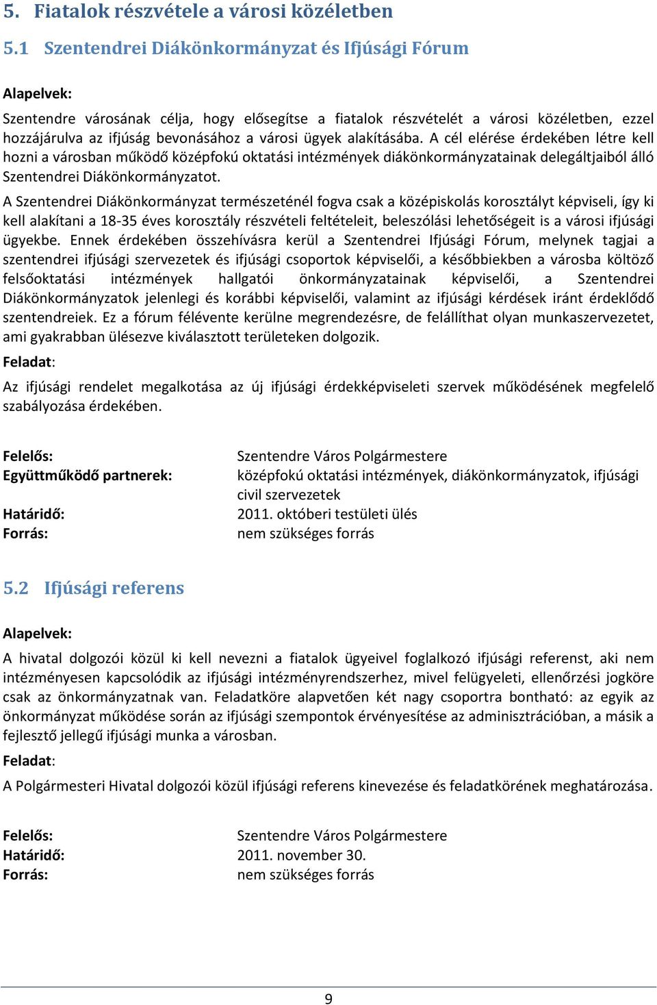 alakításába. A cél elérése érdekében létre kell hozni a városban működő középfokú oktatási intézmények diákönkormányzatainak delegáltjaiból álló Szentendrei Diákönkormányzatot.