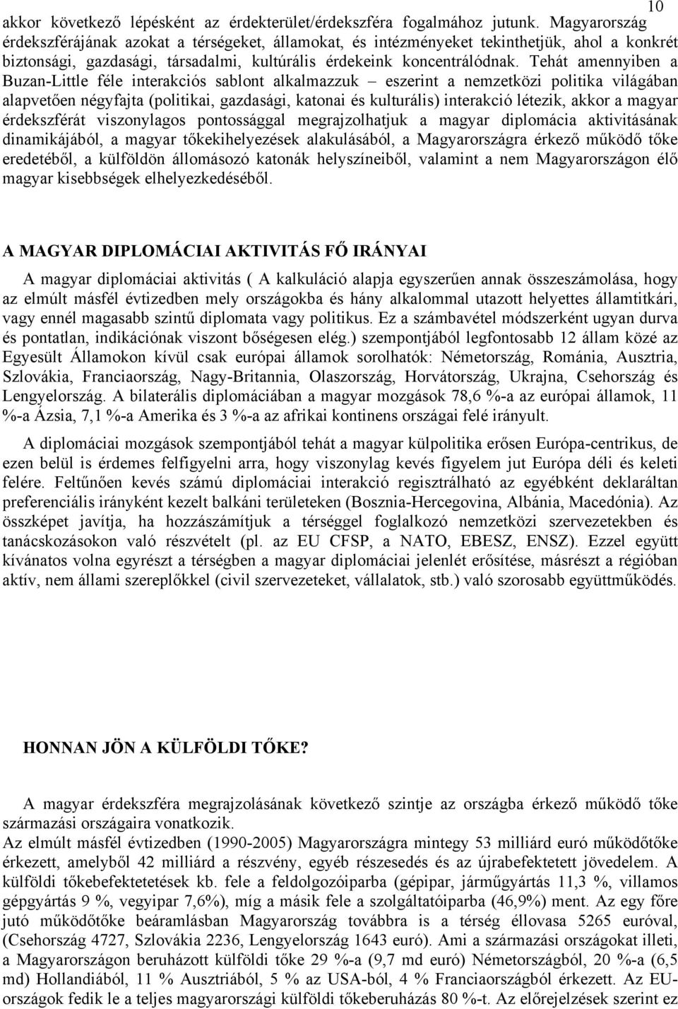 Tehát amennyiben a Buzan-Little féle interakciós sablont alkalmazzuk eszerint a nemzetközi politika világában alapvetően négyfajta (politikai, gazdasági, katonai és kulturális) interakció létezik,