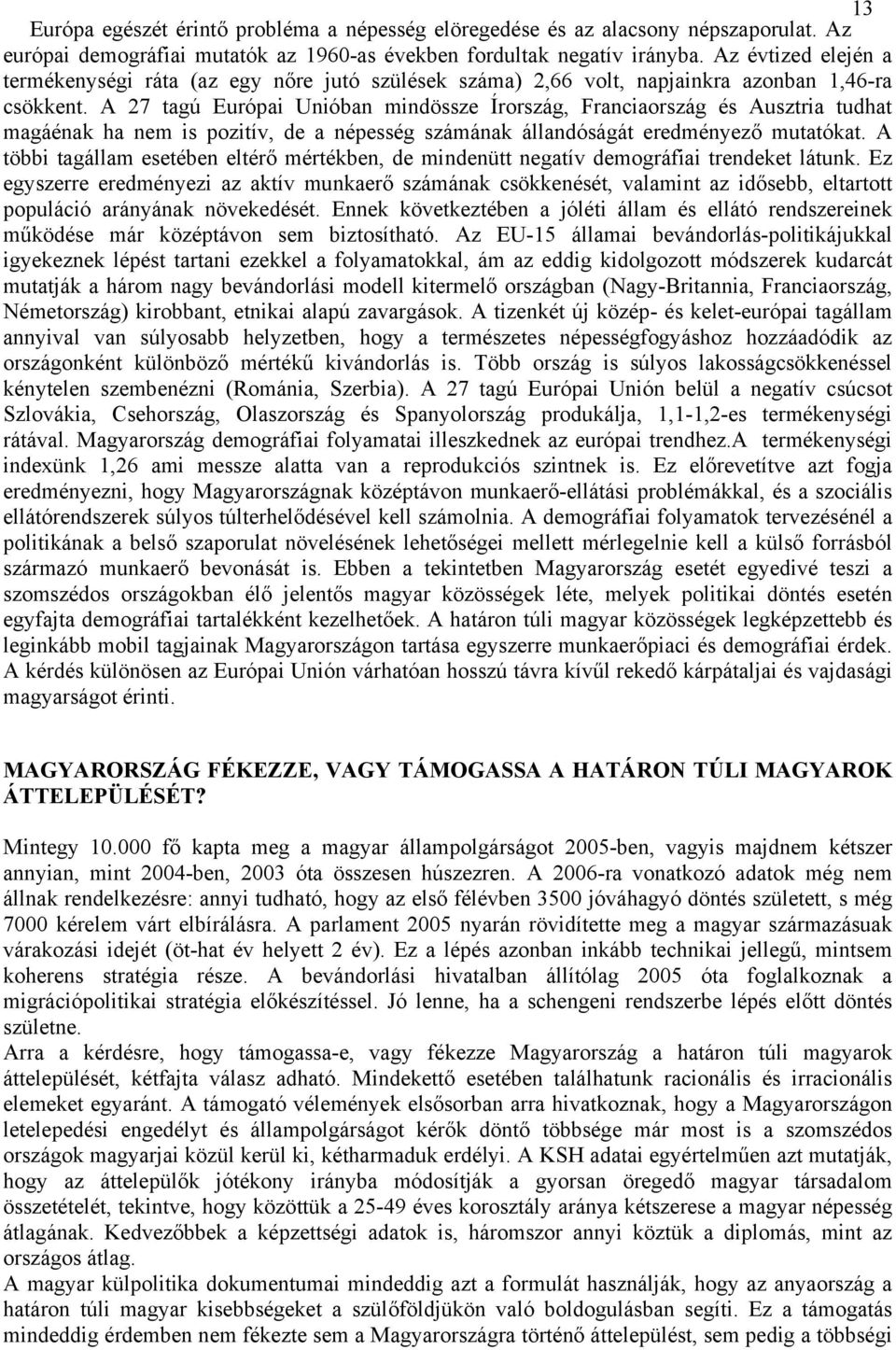 A 27 tagú Európai Unióban mindössze Írország, Franciaország és Ausztria tudhat magáénak ha nem is pozitív, de a népesség számának állandóságát eredményező mutatókat.