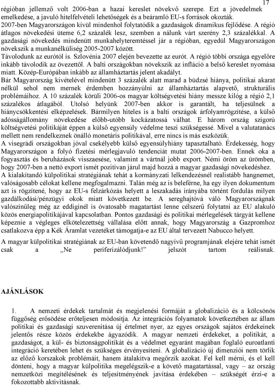 A gazdasági növekedés mindenütt munkahelyteremtéssel jár a régióban, egyedül Magyarországon növekszik a munkanélküliség 2005-2007 között. Távolodunk az eurótól is.