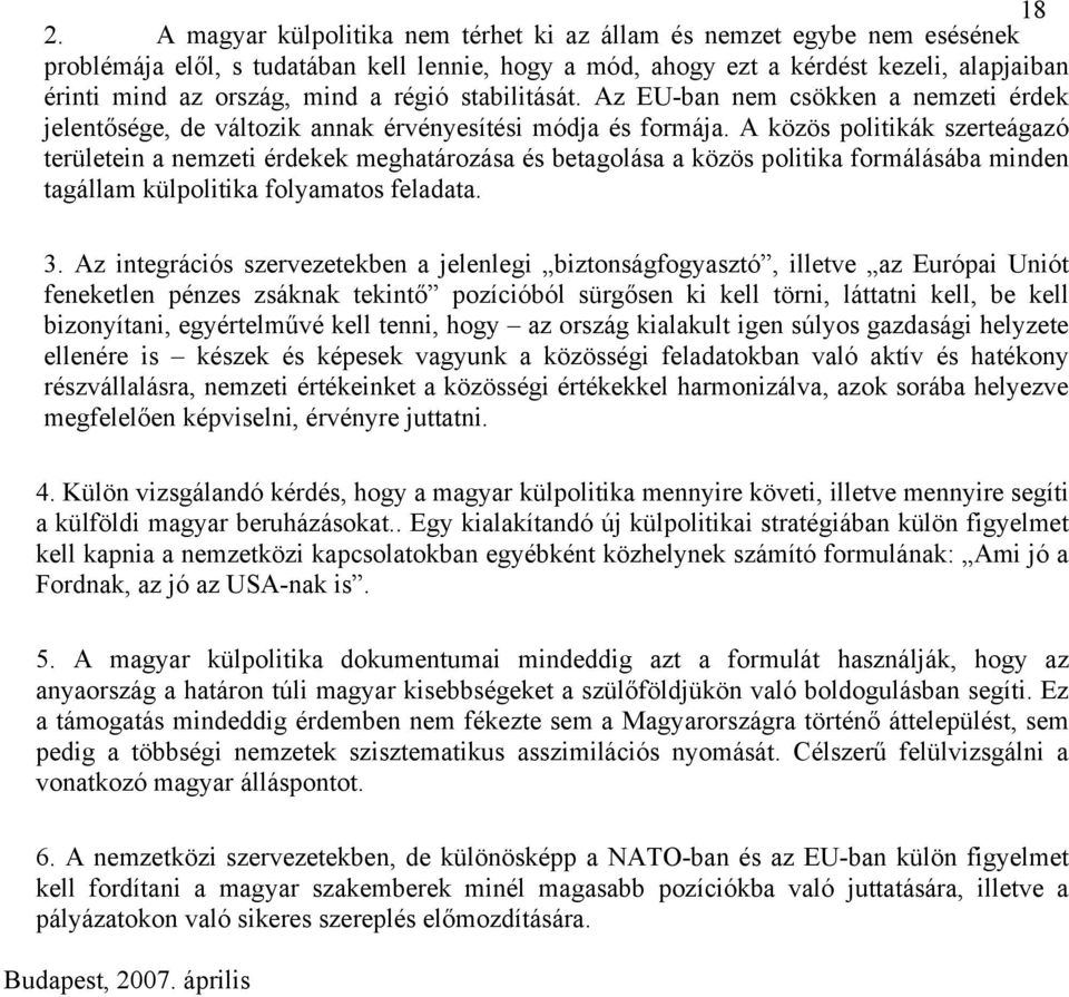 A közös politikák szerteágazó területein a nemzeti érdekek meghatározása és betagolása a közös politika formálásába minden tagállam külpolitika folyamatos feladata. 3.