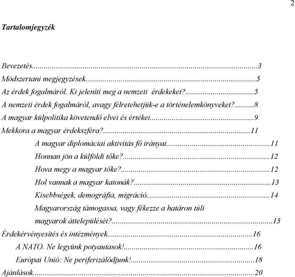 ...11 A magyar diplomáciai aktivitás fő irányai...11 Honnan jön a külföldi tőke?...12 Hova megy a magyar tőke?...12 Hol vannak a magyar katonák?