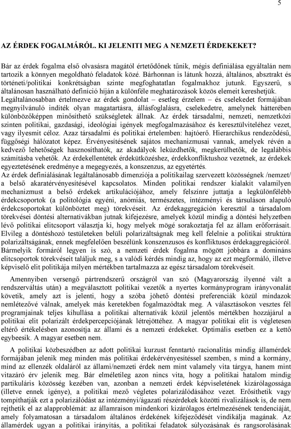 Bárhonnan is látunk hozzá, általános, absztrakt és történeti/politikai konkrétságban szinte megfoghatatlan fogalmakhoz jutunk.