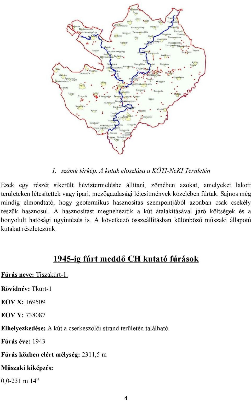 közelében fúrtak. Sajnos még mindig elmondtató, hogy geotermikus hasznosítás szempontjából azonban csak csekély részük hasznosul.