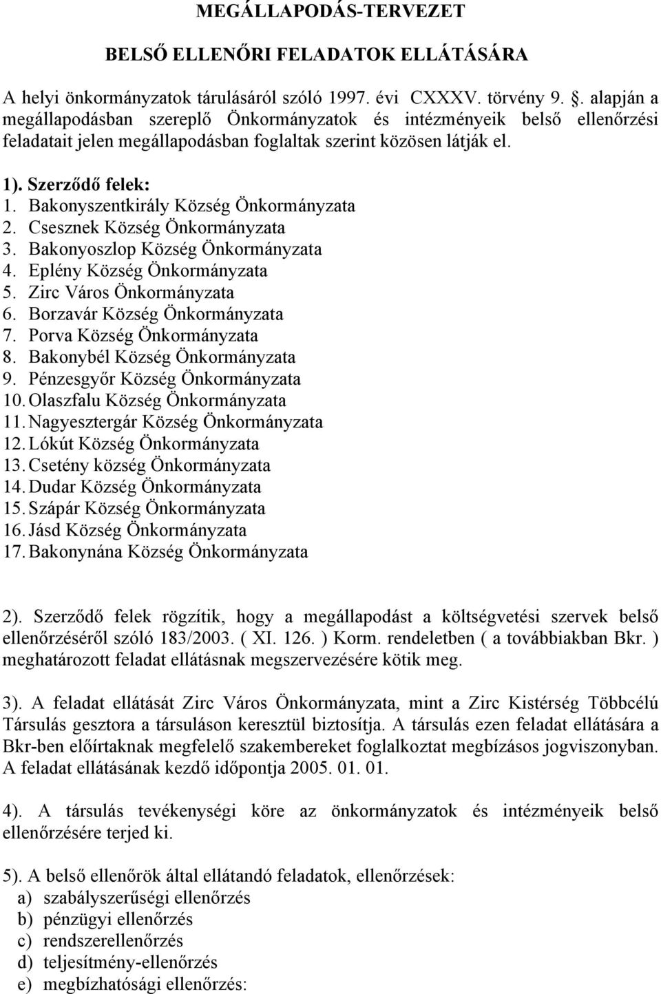 Bakonyszentkirály Község Önkormányzata 2. Csesznek Község Önkormányzata 3. Bakonyoszlop Község Önkormányzata 4. Eplény Község Önkormányzata 5. Zirc Város Önkormányzata 6.