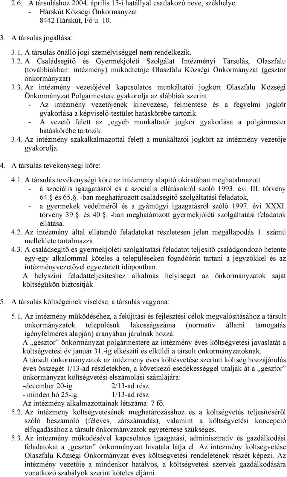 kapcsolatos munkáltatói jogkört Olaszfalu Községi Önkormányzat Polgármestere gyakorolja az alábbiak szerint: - Az intézmény vezetőjének kinevezése, felmentése és a fegyelmi jogkör gyakorlása a