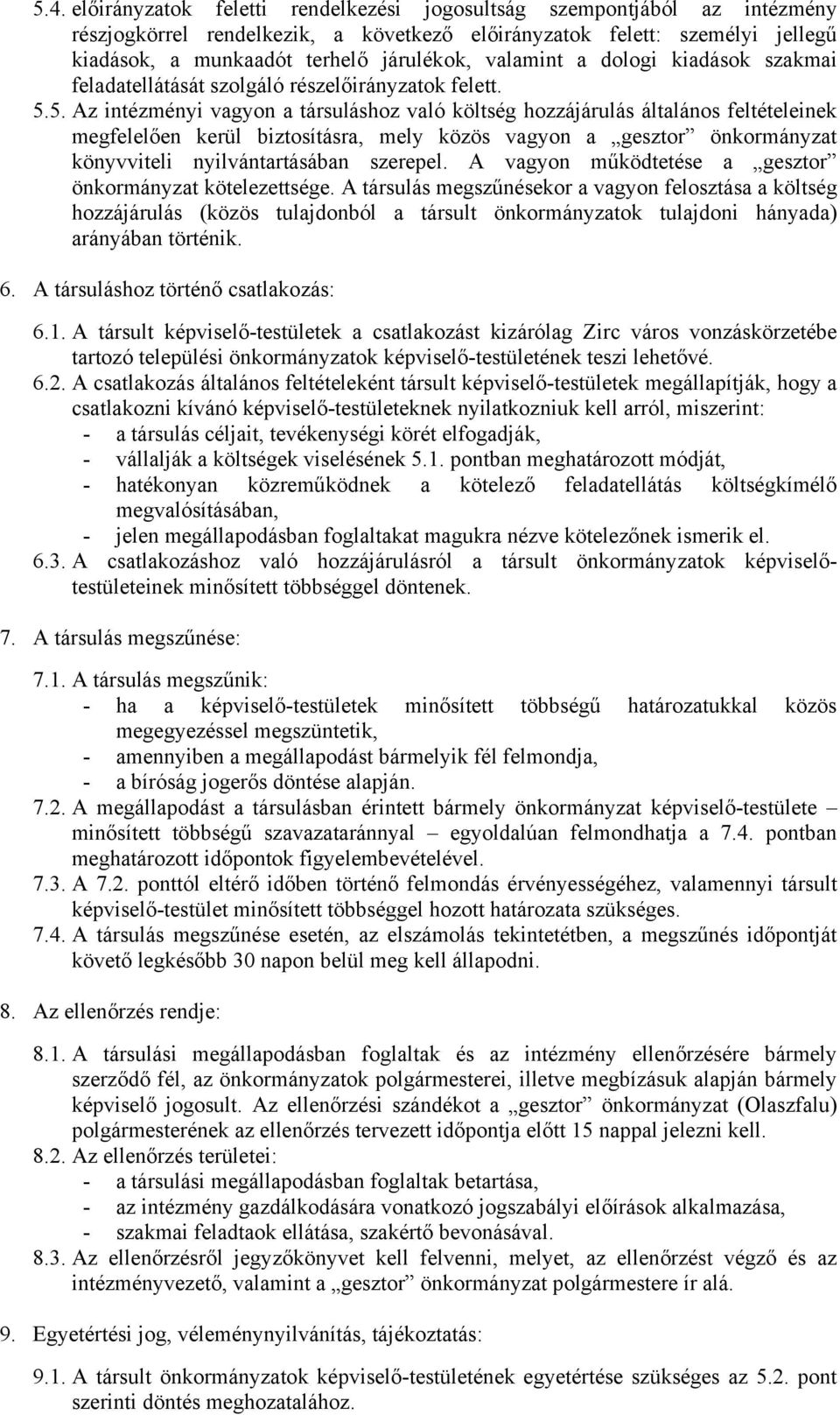 5. Az intézményi vagyon a társuláshoz való költség hozzájárulás általános feltételeinek megfelelően kerül biztosításra, mely közös vagyon a gesztor önkormányzat könyvviteli nyilvántartásában szerepel.