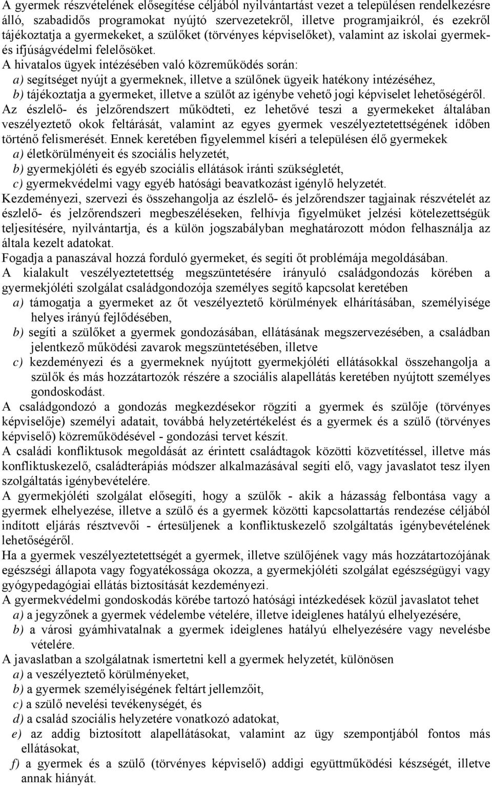 A hivatalos ügyek intézésében való közreműködés során: a) segítséget nyújt a gyermeknek, illetve a szülőnek ügyeik hatékony intézéséhez, b) tájékoztatja a gyermeket, illetve a szülőt az igénybe