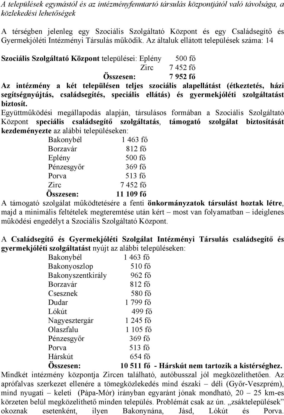 Az általuk ellátott települések száma: 14 Szociális Szolgáltató Központ települései: Eplény 500 fő Zirc 7 452 fő Összesen: 7 952 fő Az intézmény a két településen teljes szociális alapellátást