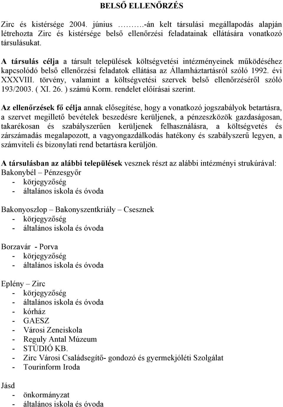 törvény, valamint a költségvetési szervek belső ellenőrzéséről szóló 193/2003. ( XI. 26. ) számú Korm. rendelet előírásai szerint.