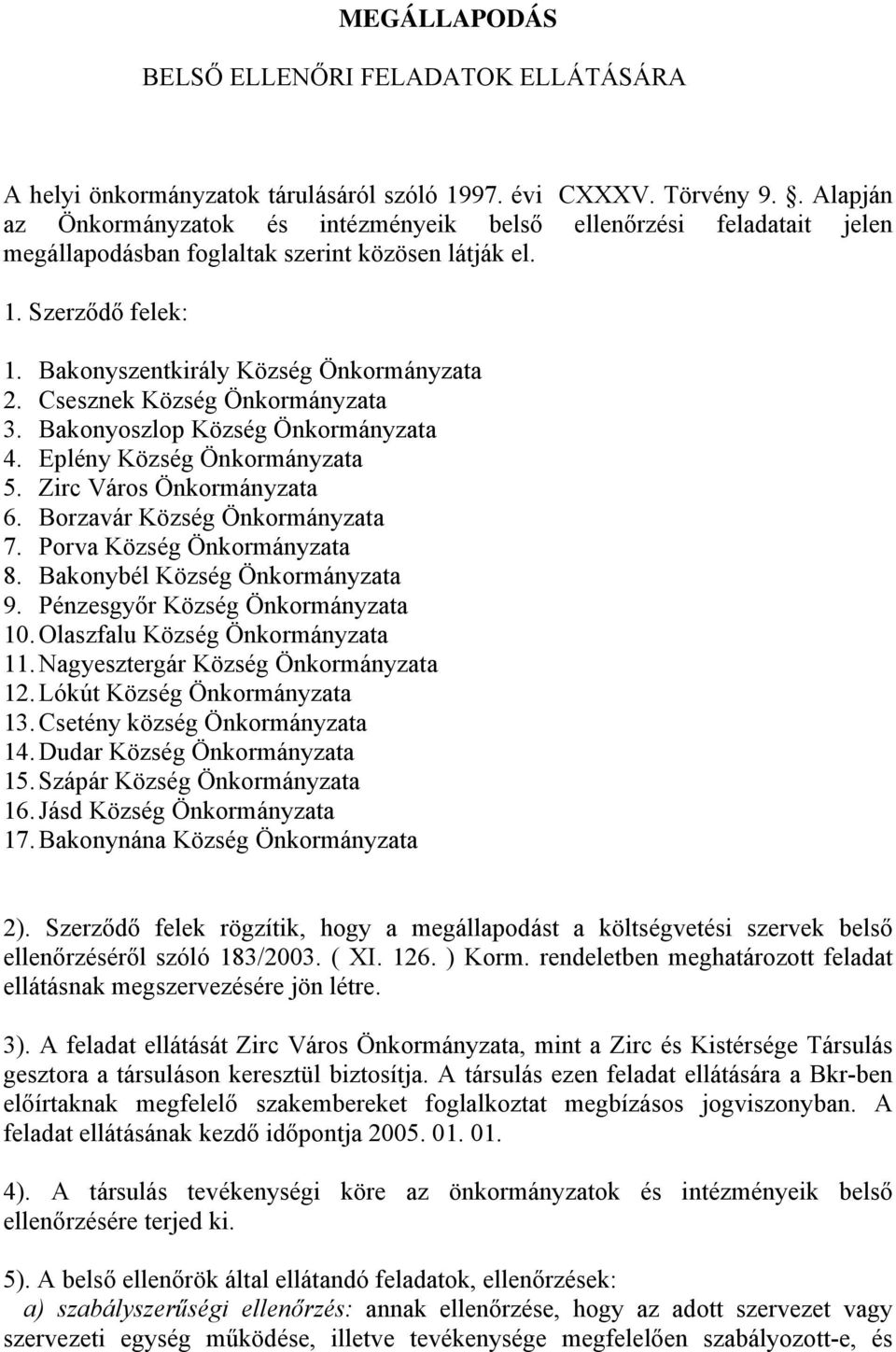 Csesznek Község Önkormányzata 3. Bakonyoszlop Község Önkormányzata 4. Eplény Község Önkormányzata 5. Zirc Város Önkormányzata 6. Borzavár Község Önkormányzata 7. Porva Község Önkormányzata 8.