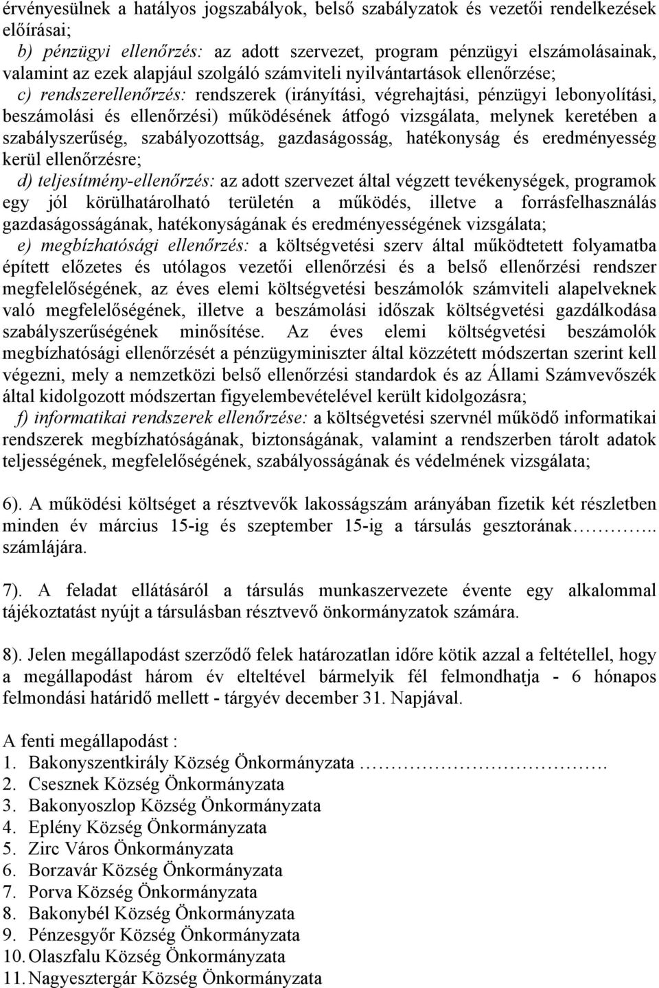 melynek keretében a szabályszerűség, szabályozottság, gazdaságosság, hatékonyság és eredményesség kerül ellenőrzésre; d) teljesítmény-ellenőrzés: az adott szervezet által végzett tevékenységek,