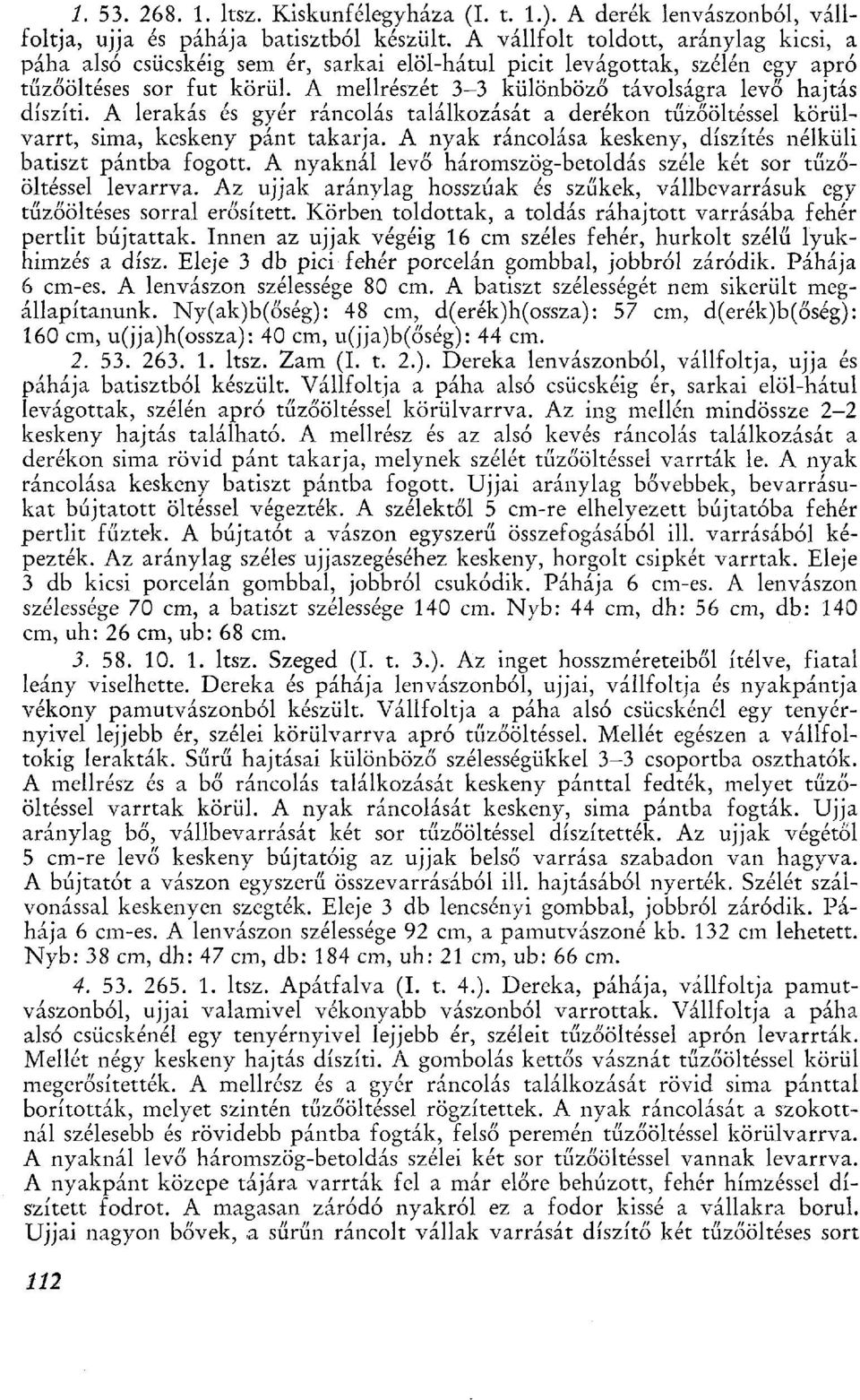 A mellrészét 3-3 különböző távolságra levő hajtás díszíti. A lerakás és gyér ráncolás találkozását a derékon tűzőöltéssel körülvarrt, sima, keskeny pánt takarja.