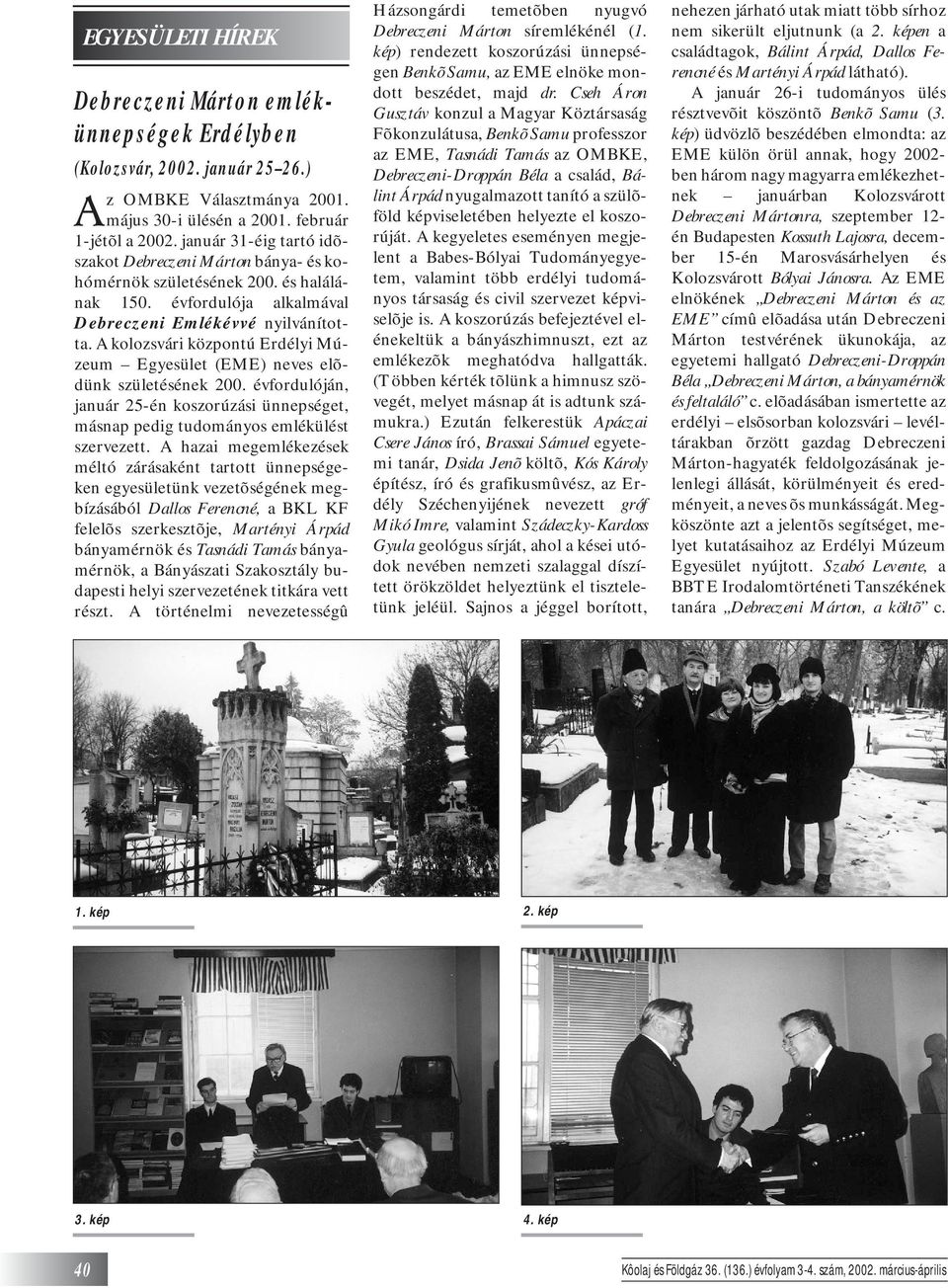 A kolozsvári központú Erdélyi Múzeum Egyesület (EME) neves elõdünk születésének 200. évfordulóján, január 25-én koszorúzási ünnepséget, másnap pedig tudományos emlékülést szervezett.