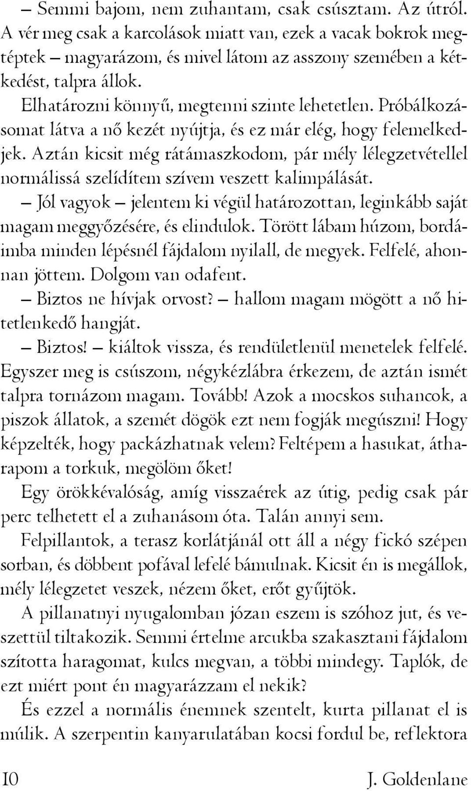 Aztán kicsit még rátámaszkodom, pár mély lélegzetvétellel normálissá szelídítem szívem veszett kalimpálását.