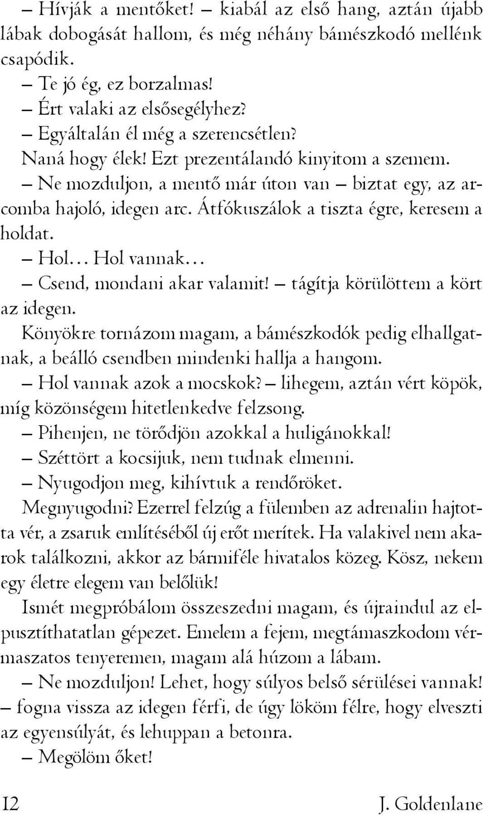 Átfókuszálok a tiszta égre, keresem a holdat. Hol Hol vannak Csend, mondani akar valamit! tágítja körülöttem a kört az idegen.