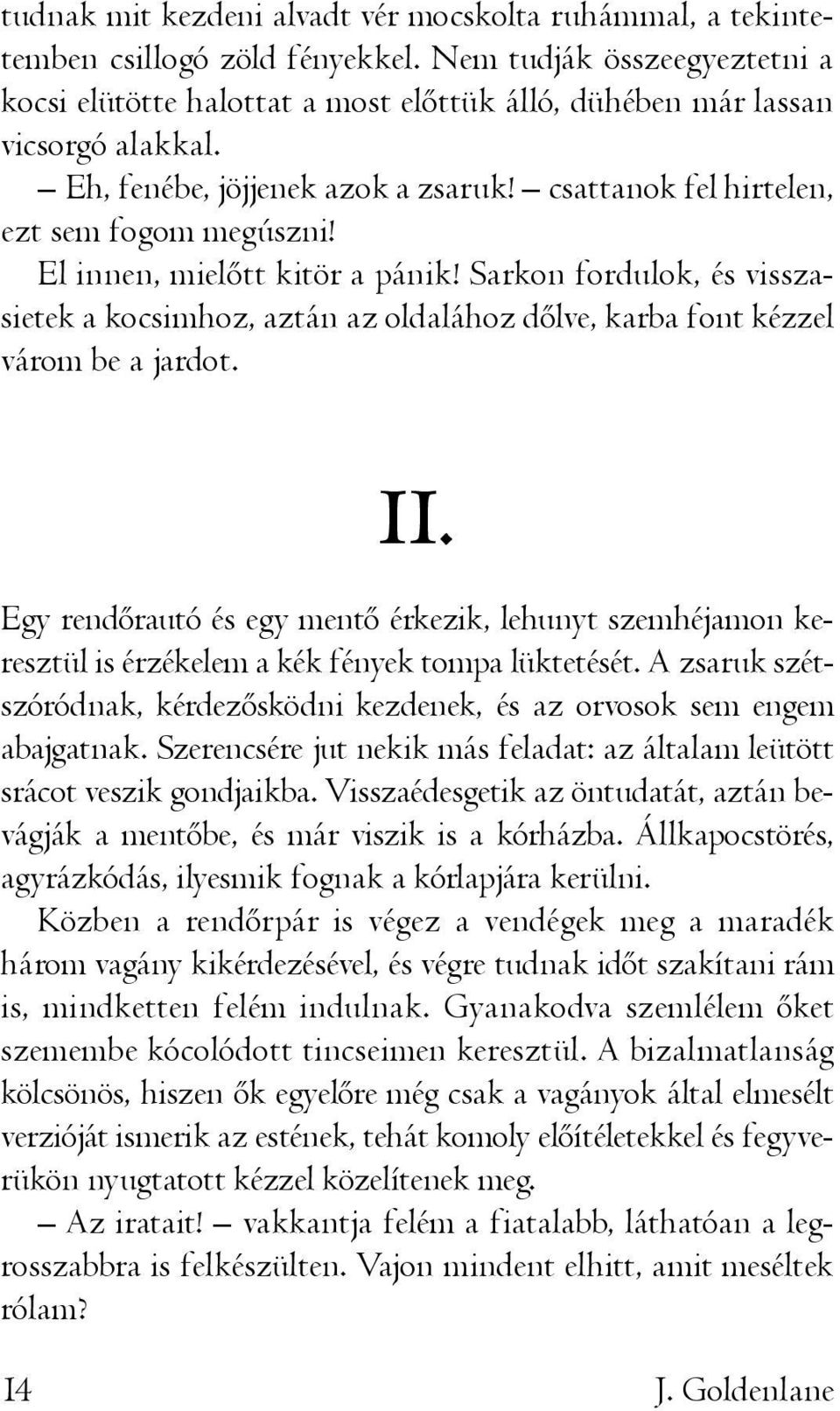 El innen, mielőtt kitör a pánik! Sarkon fordulok, és visszasietek a kocsimhoz, aztán az oldalához dőlve, karba font kézzel várom be a jardot. II.