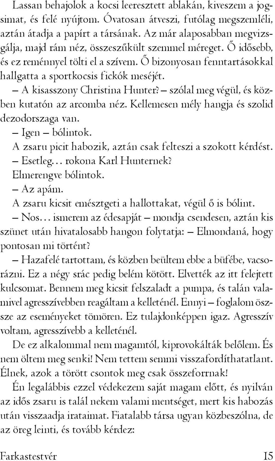 A kisasszony Christina Hunter? szólal meg végül, és közben kutatón az arcomba néz. Kellemesen mély hangja és szolid dezodorszaga van. Igen bólintok.