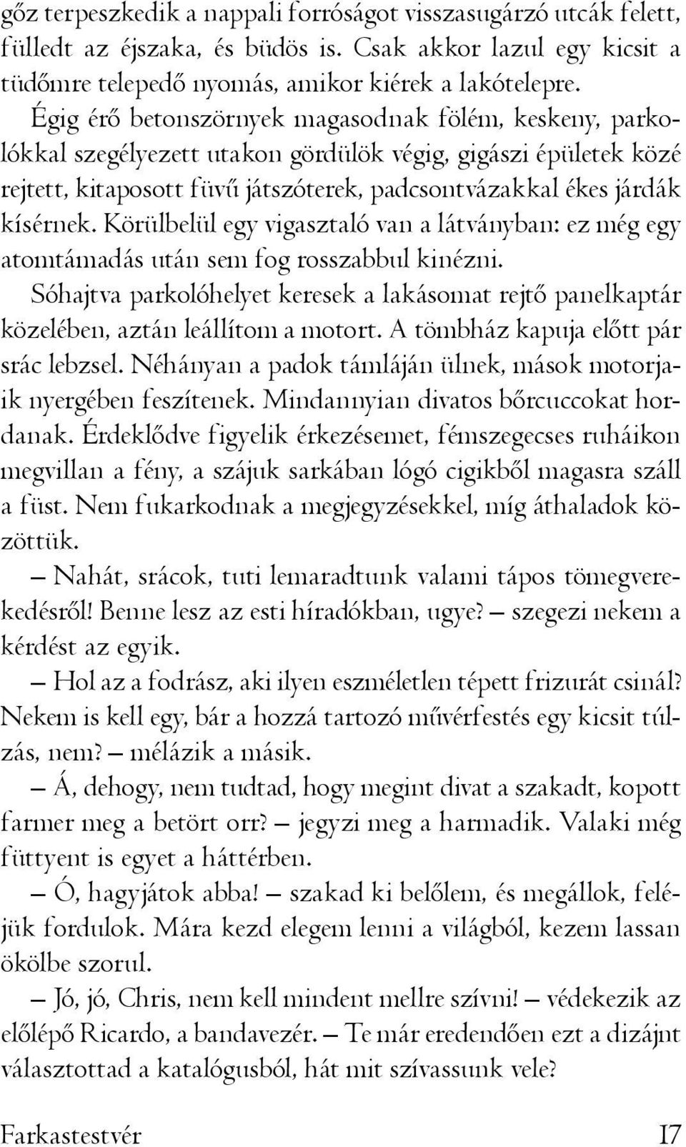 Körülbelül egy vigasztaló van a látványban: ez még egy atomtámadás után sem fog rosszabbul kinézni. Sóhajtva parkolóhelyet keresek a lakásomat rejtő panelkaptár közelében, aztán leállítom a motort.