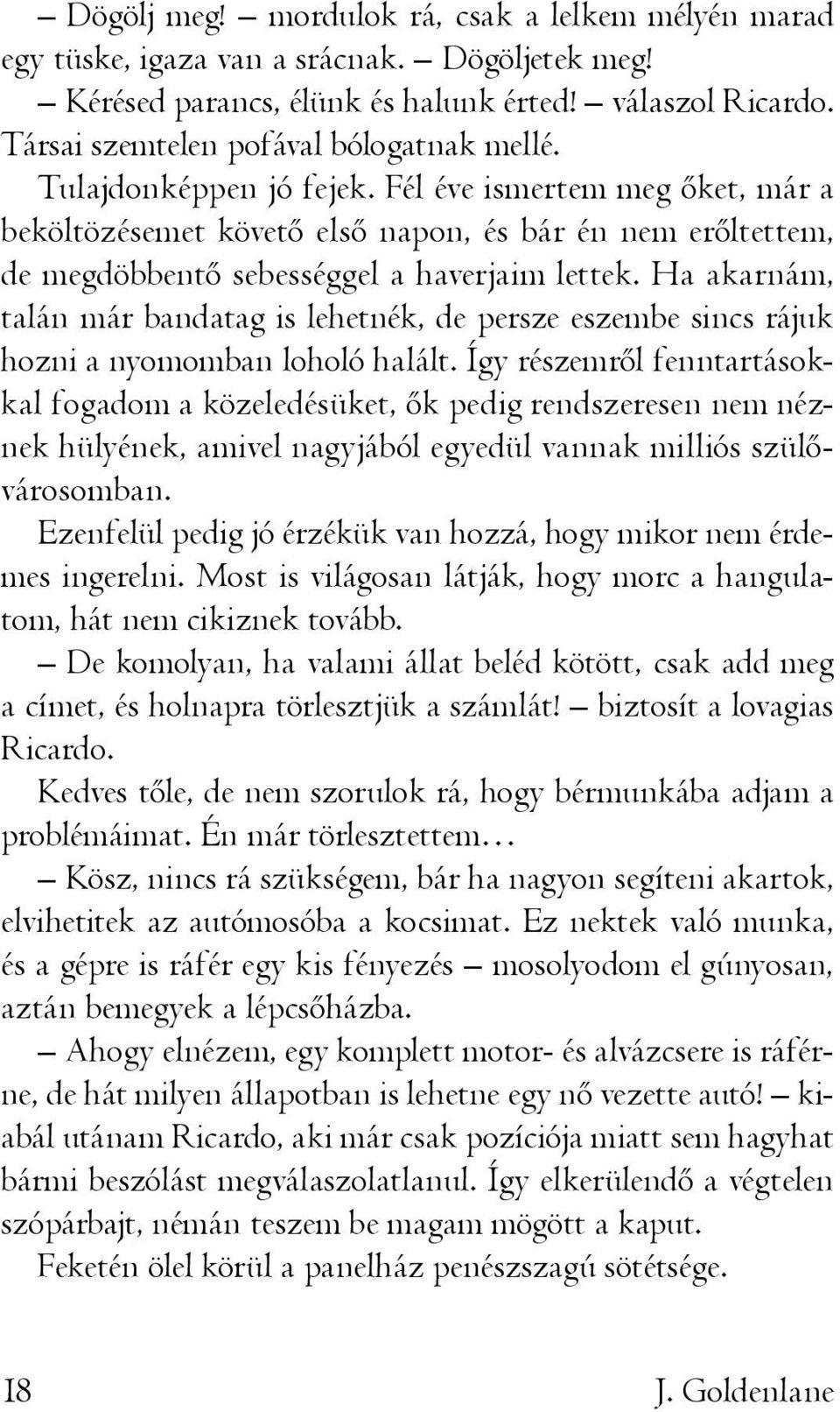 Ha akarnám, talán már bandatag is lehetnék, de persze eszembe sincs rájuk hozni a nyomomban loholó halált.