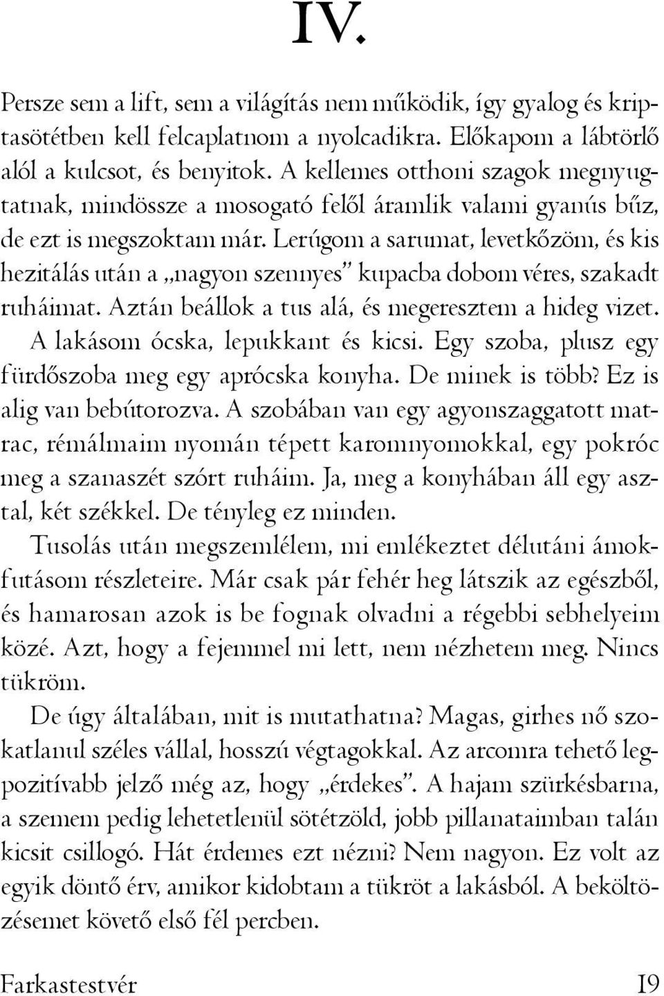 Lerúgom a sarumat, levetkőzöm, és kis hezitálás után a nagyon szennyes kupacba dobom véres, szakadt ruháimat. Aztán beállok a tus alá, és megeresztem a hideg vizet.