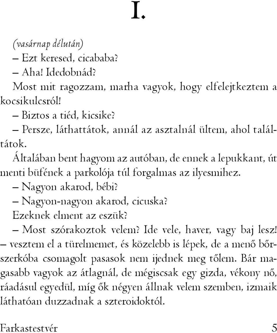 Nagyon akarod, bébi? Nagyon-nagyon akarod, cicuska? Ezeknek elment az eszük? Most szórakoztok velem? Ide vele, haver, vagy baj lesz!