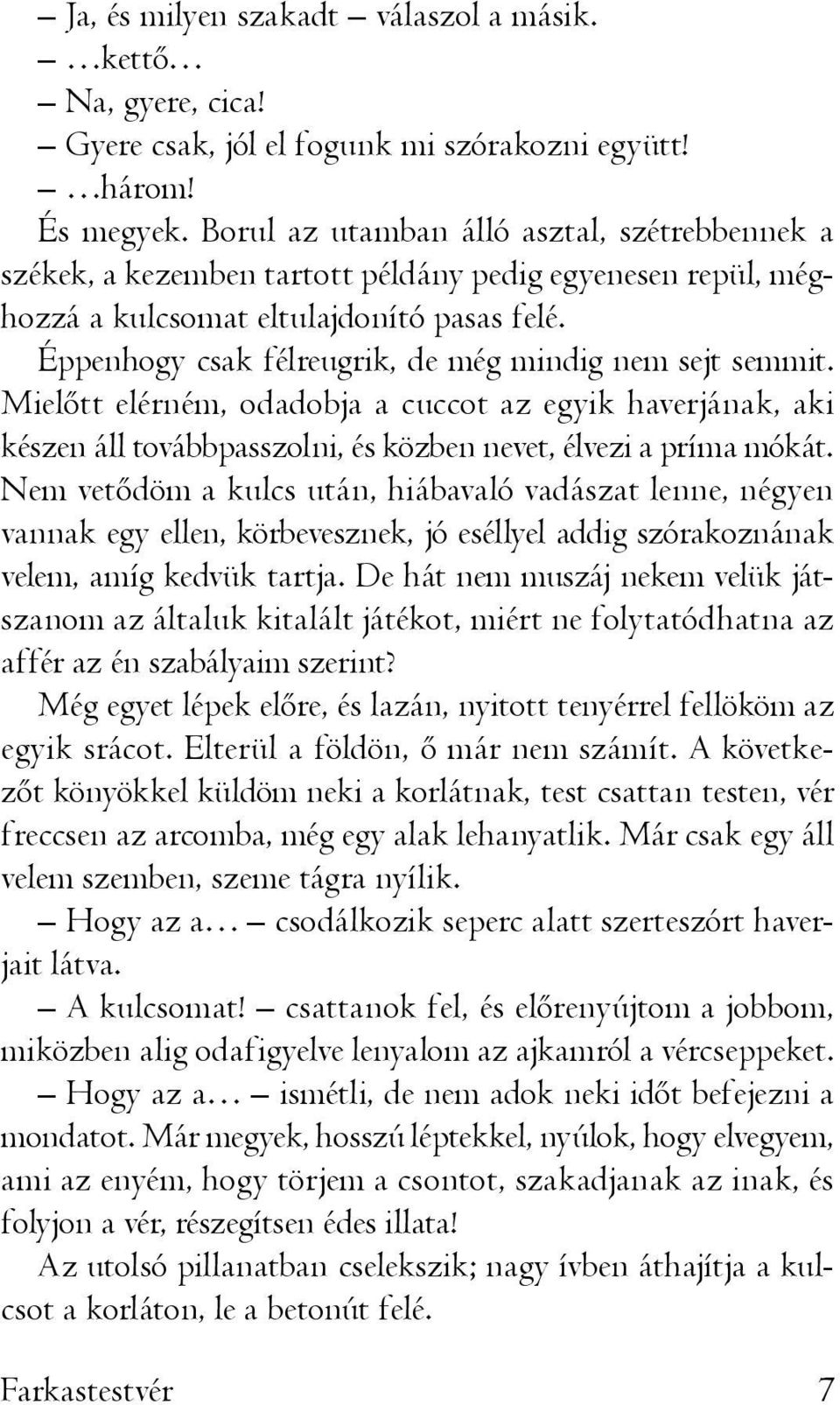 Éppenhogy csak félreugrik, de még mindig nem sejt semmit. Mielőtt elérném, odadobja a cuccot az egyik haverjának, aki készen áll továbbpasszolni, és közben nevet, élvezi a príma mókát.