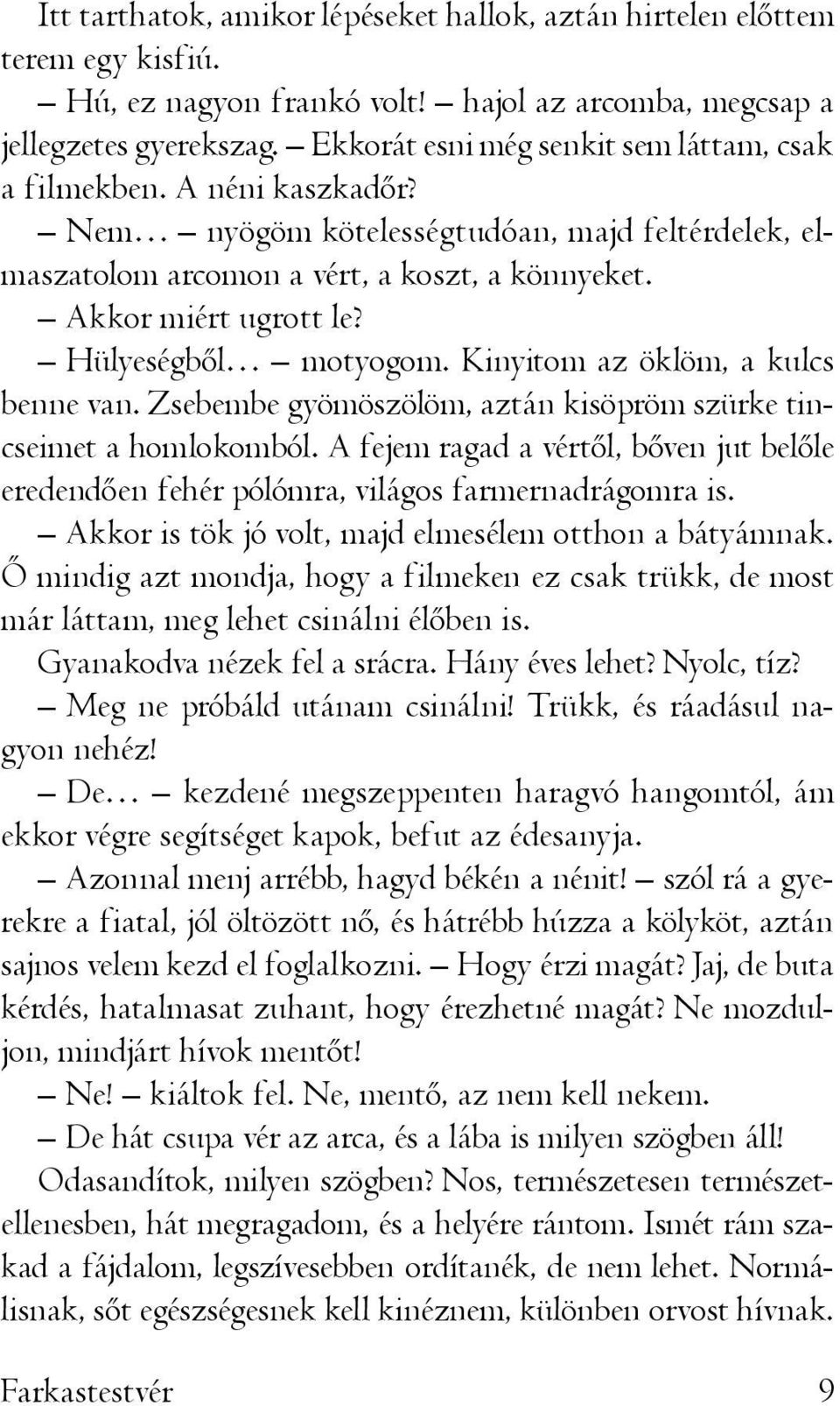 Hülyeségből motyogom. Kinyitom az öklöm, a kulcs benne van. Zsebembe gyömöszölöm, aztán kisöpröm szürke tincseimet a homlokomból.