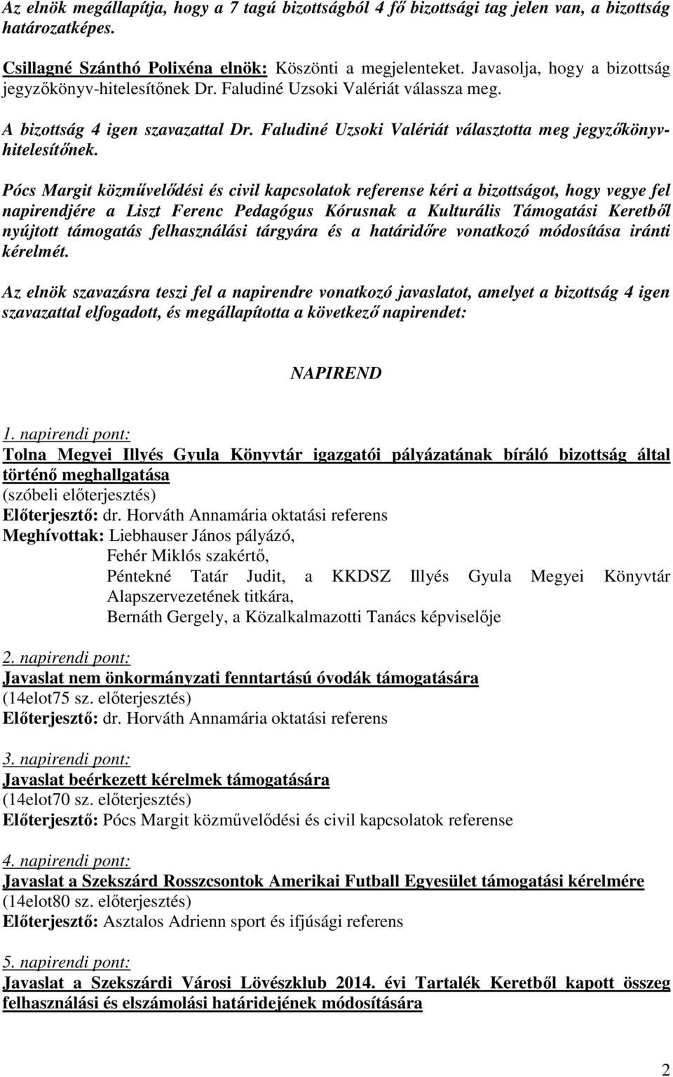 Pócs Margit közmővelıdési és civil kapcsolatok referense kéri a bizottságot, hogy vegye fel napirendjére a Liszt Ferenc Pedagógus Kórusnak a Kulturális Támogatási Keretbıl nyújtott támogatás