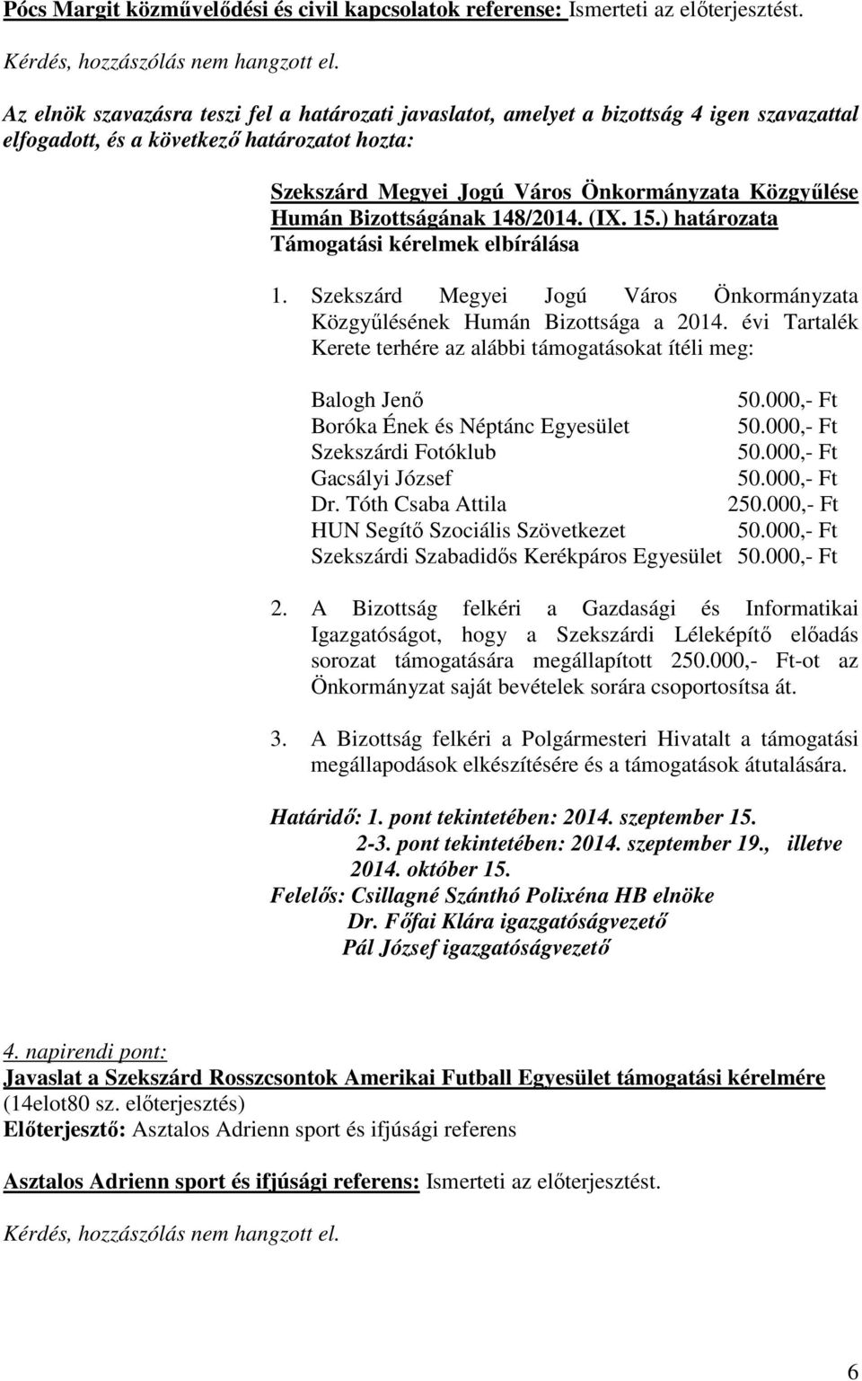 000,- Ft Boróka Ének és Néptánc Egyesület 50.000,- Ft Szekszárdi Fotóklub 50.000,- Ft Gacsályi József 50.000,- Ft Dr. Tóth Csaba Attila 250.000,- Ft HUN Segítı Szociális Szövetkezet 50.