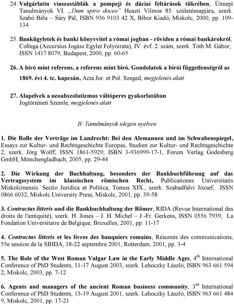 Bankügyletek és banki könyvvitel a római jogban - röviden a római bankárokról, Collega (Accursius Jogász Egylet Folyóirata), IV. évf. 2. szám, szerk. Tóth M. Gábor, ISSN 1417 8079, Budapest, 2000, pp.