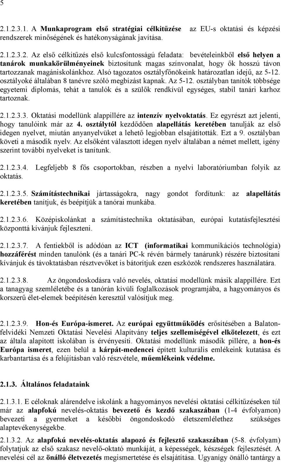 osztályban tanítók többsége egyetemi diplomás, tehát a tanulók és a szülők rendkívül egységes, stabil tanári karhoz tartoznak. 2.1.2.3.3. Oktatási modellünk alappillére az intenzív nyelvoktatás.