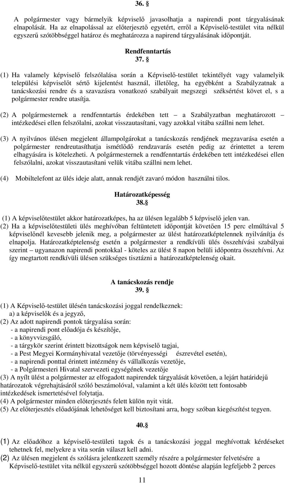 (1) Ha valamely képviselő felszólalása során a Képviselő-testület tekintélyét vagy valamelyik települési képviselőt sértő kijelentést használ, illetőleg, ha egyébként a Szabályzatnak a tanácskozási